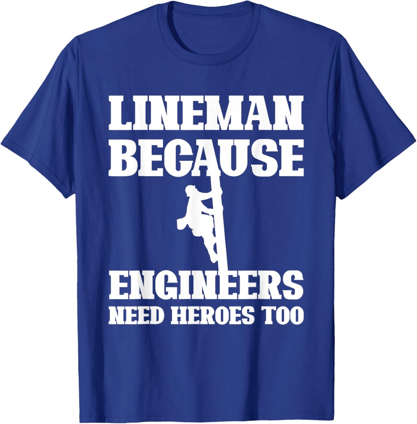 Lineman Because Engineers Need Heroes Too Funny Lineman T-Shirt - T-Shirt | Royal