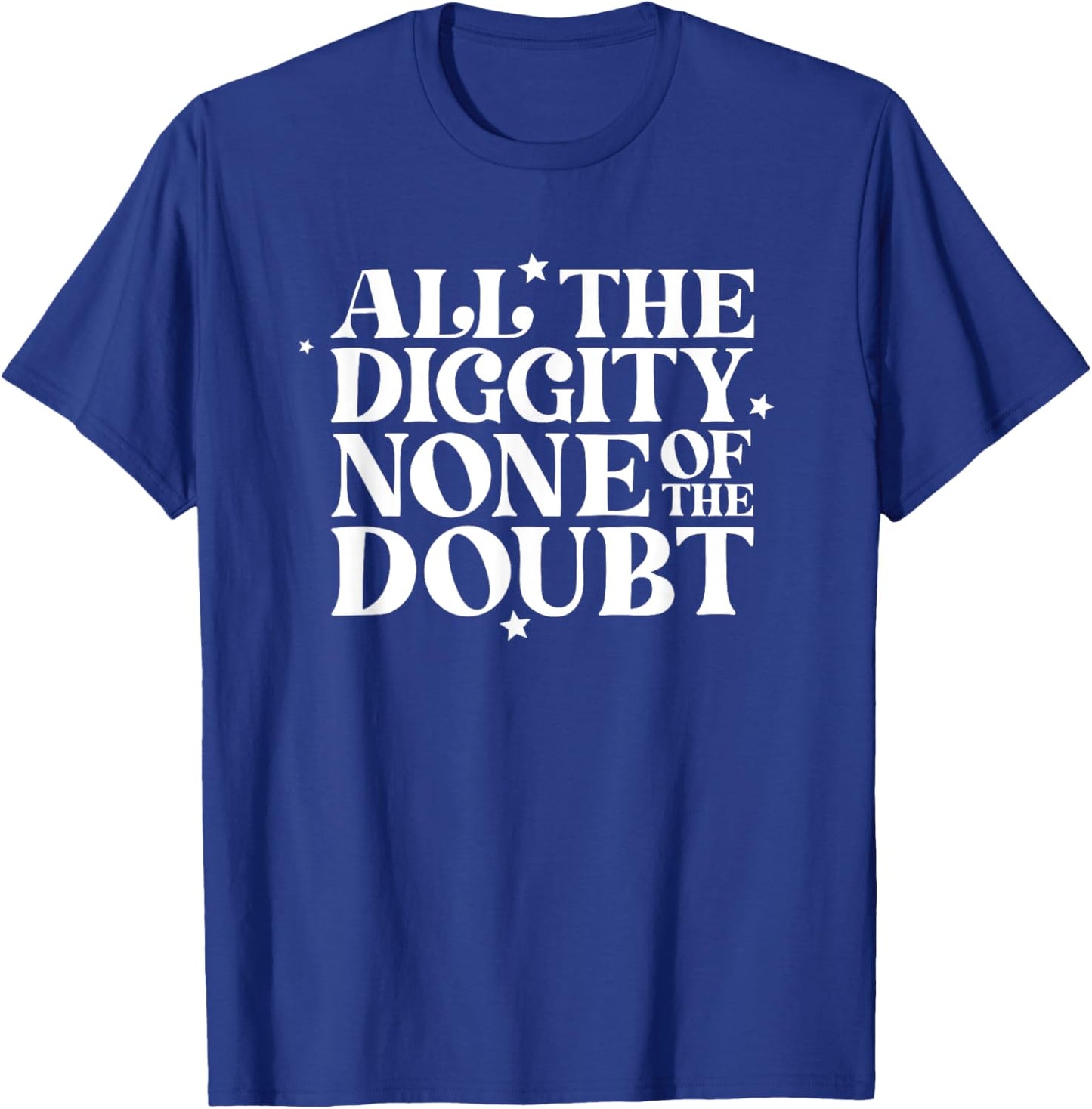 All The Diggity None Of The Doubt T-Shirt - T-Shirt | Royal