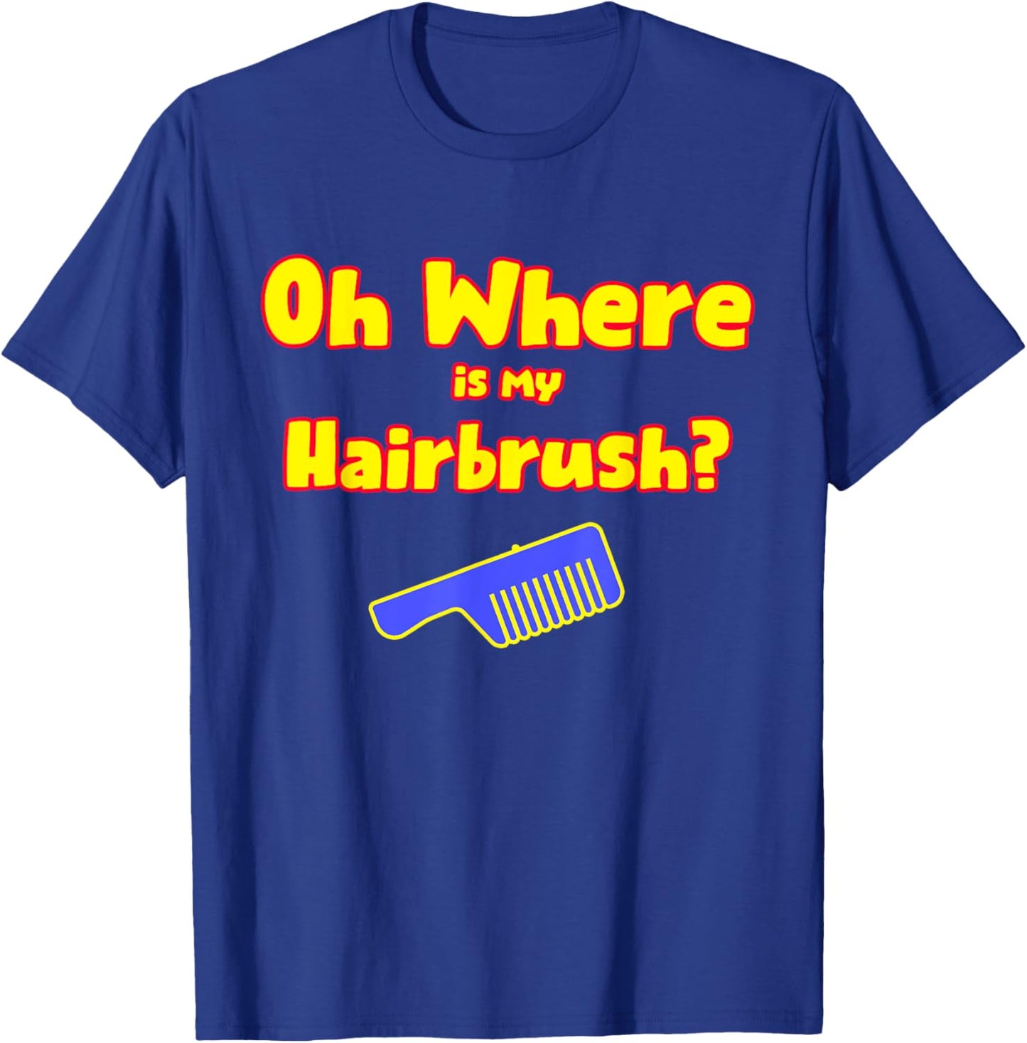 Oh Where Is My Hairbrush T-Shirt - T-Shirt | Royal