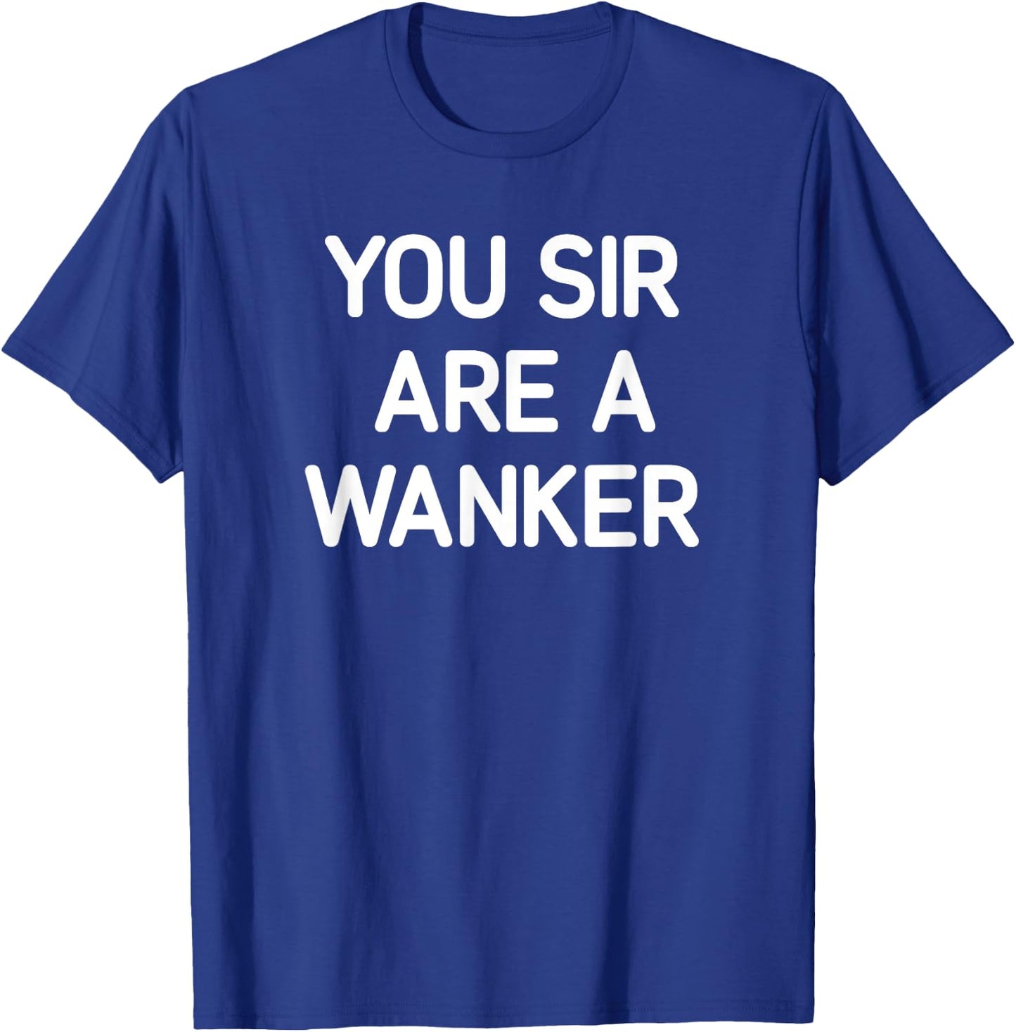 You Sir Are A Wanker, Funny, Jokes, Sarcastic T-Shirt - T-Shirt | Royal