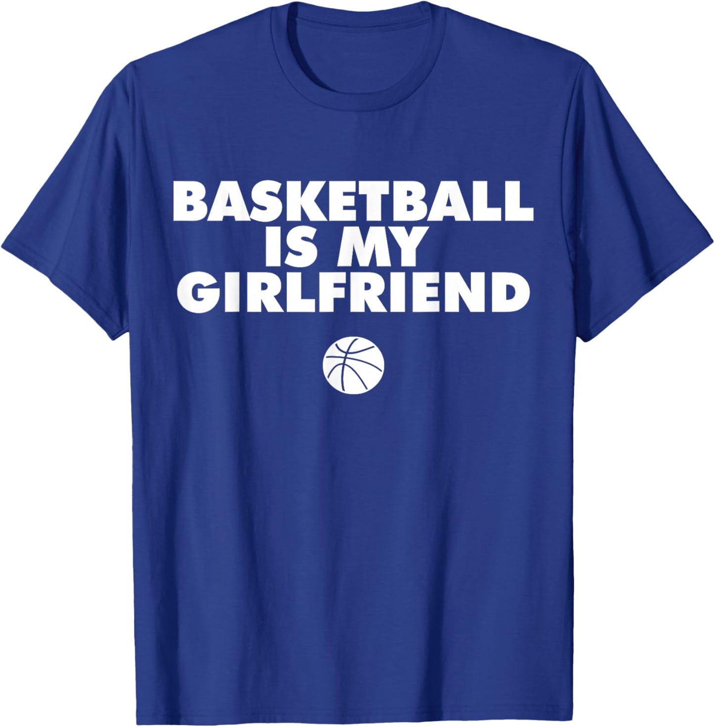 Basketball is my girlfriend shirt basketball lover shirt T-Shirt - T-Shirt | Royal