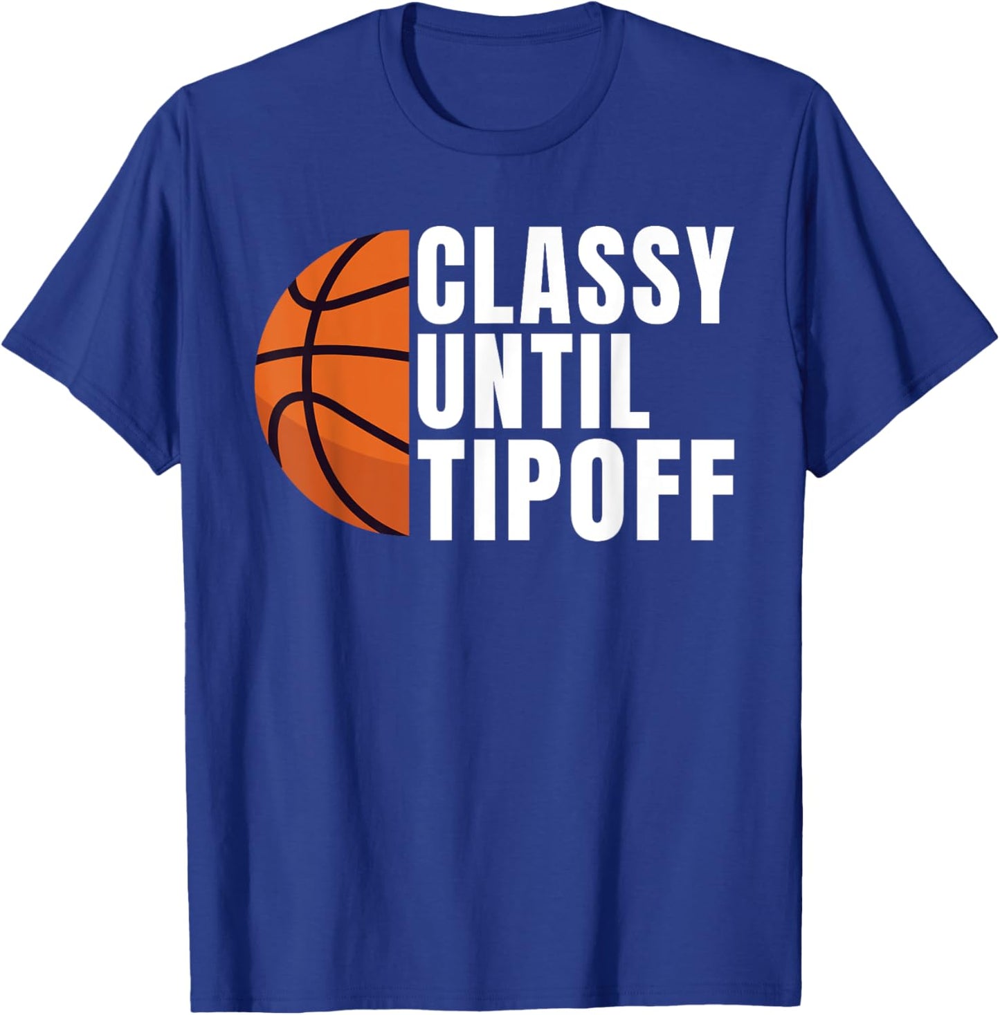 Classy until Tipoff funny Basketball T-Shirt - T-Shirt | Royal