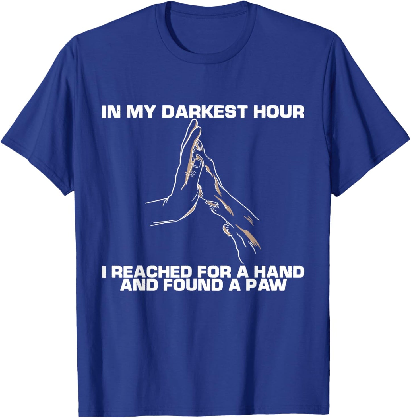 In My Darkest Hour, I Reached For A Hand And Found A Paw T-Shirt - T-Shirt | Royal
