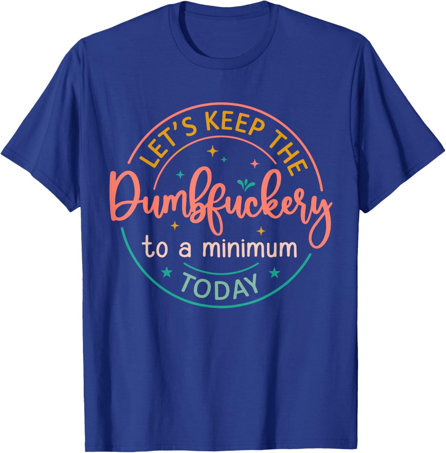Coworker Let's Keep The Dumbfuckery To A Minimum Today Funny T-Shirt - T-Shirt | Royal