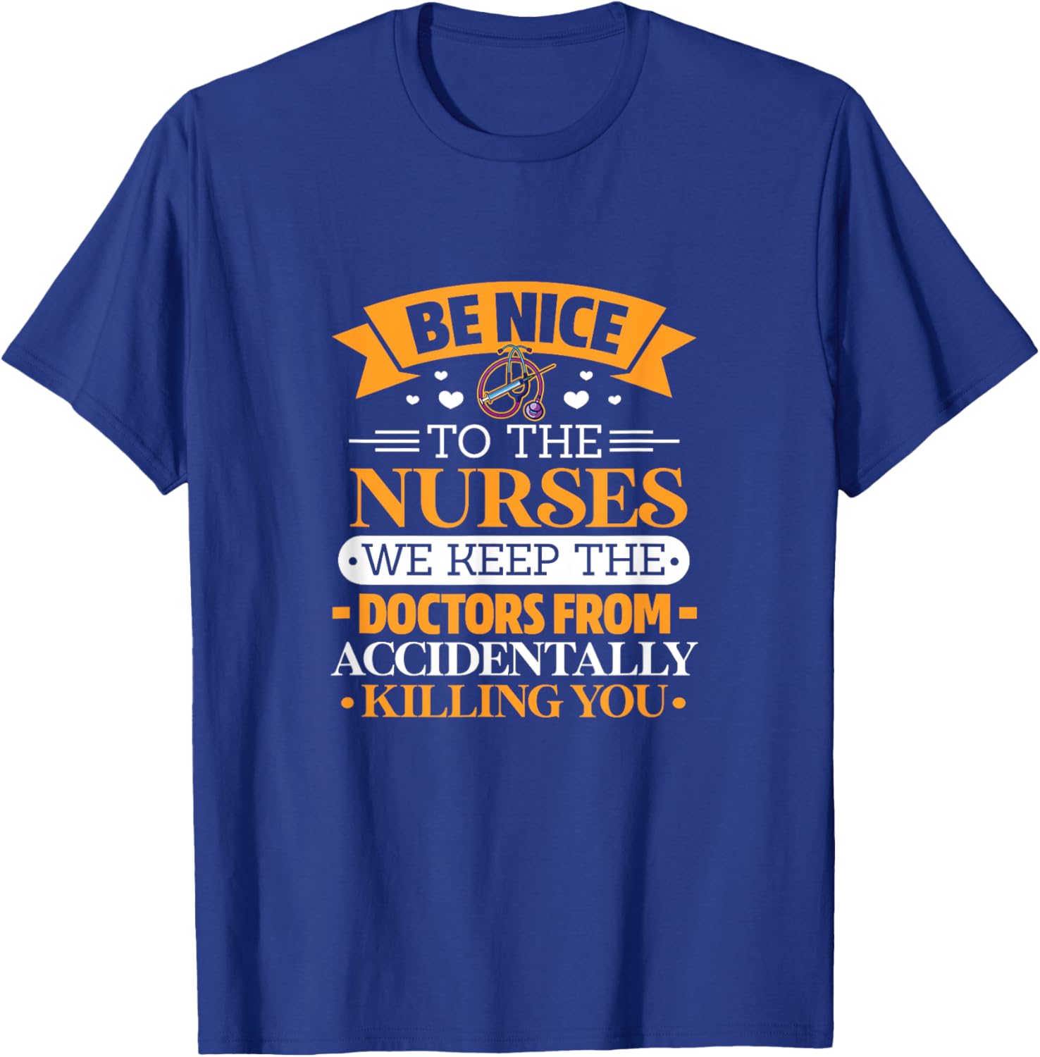 B nice to nurses. We keep doctors from killing u by accident T-Shirt - T-Shirt | Royal