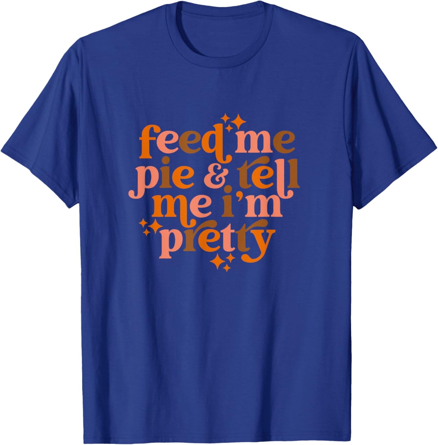 Fall feed me pie and tell me I'm pretty T-Shirt - T-Shirt | Royal