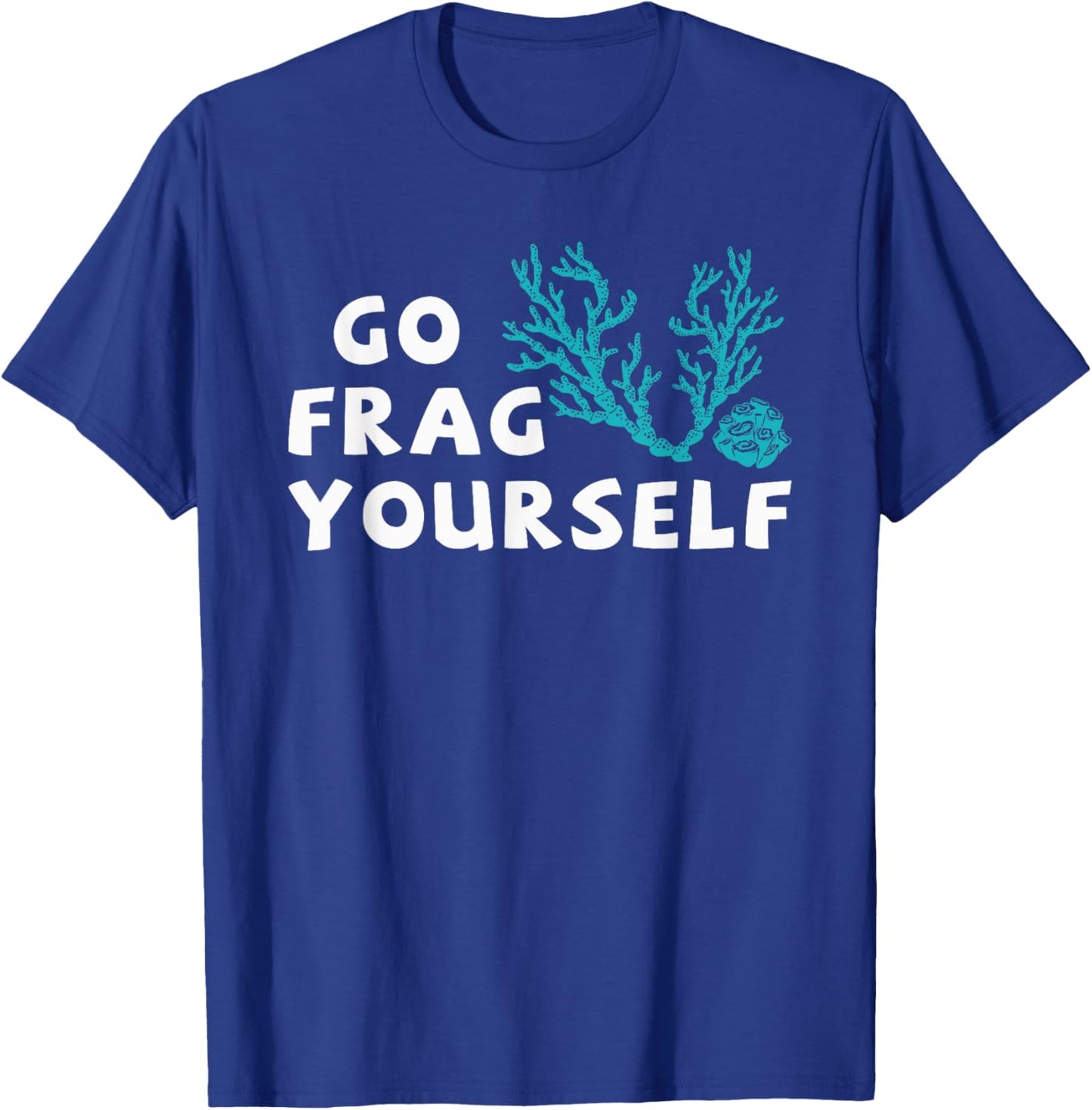 Go Frag Yourself Coral Saltwater Funny Aquarist Aquarium T-Shirt - T-Shirt | Royal
