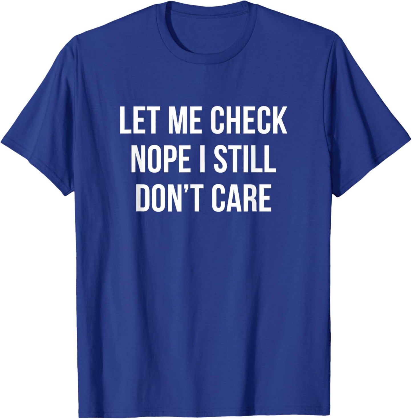 Let Me Check - Nope I Still Don't Care T-Shirt - T-Shirt | Royal