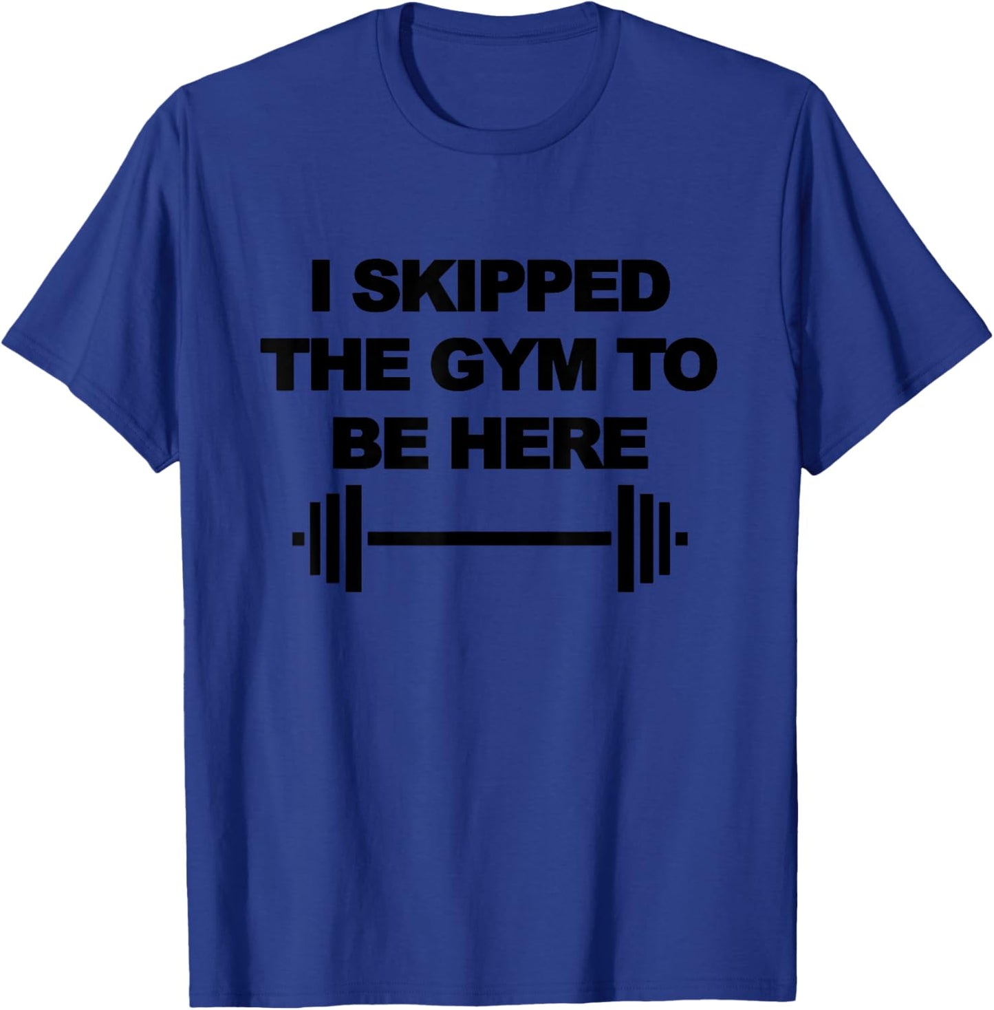 I SKIPPED THE GYM TO BE HERE Funny Weight Lifting Training T-Shirt - T-Shirt | Royal