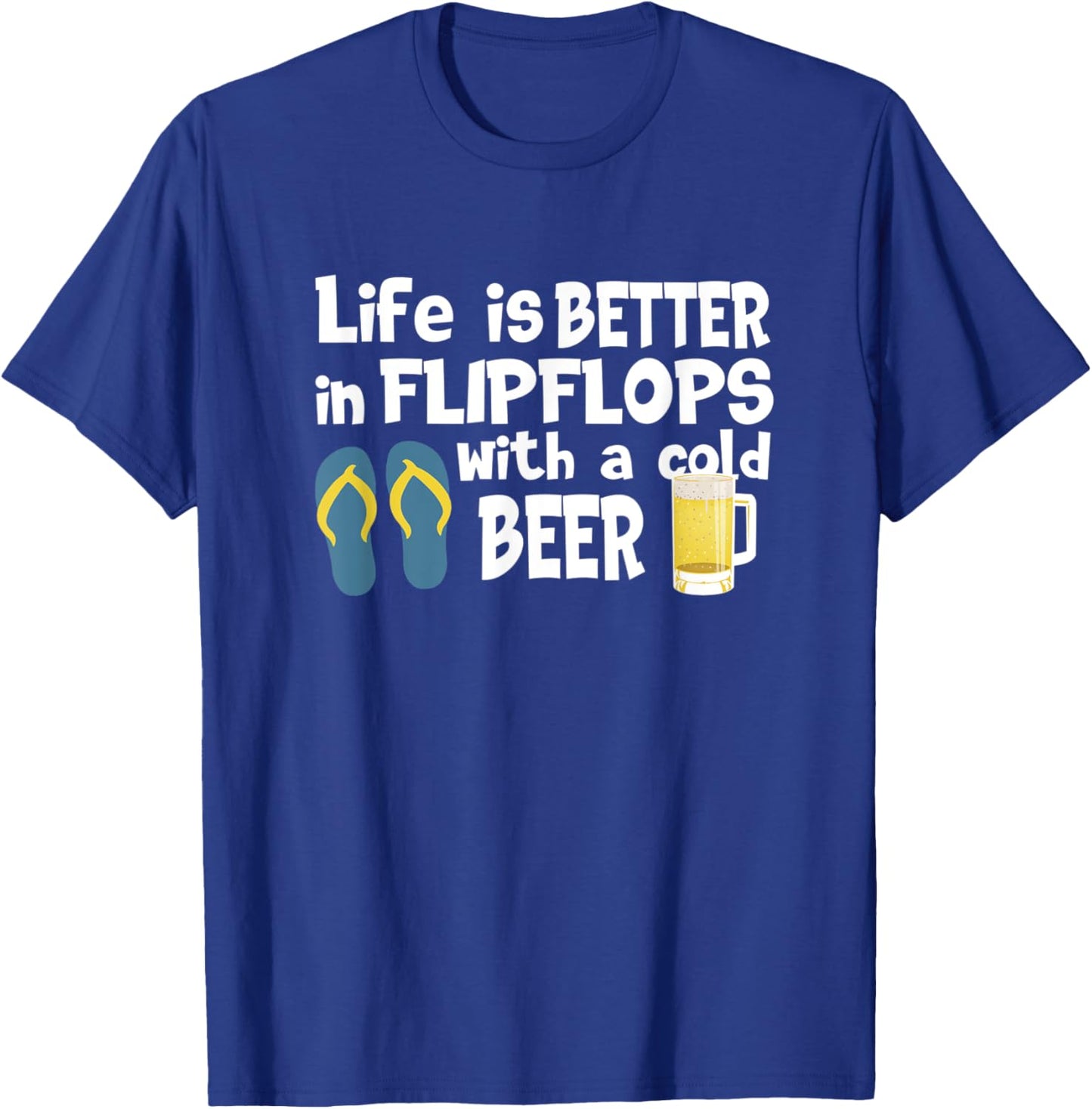 Life Is Better In Flip Flops With A Cold Beer T-Shirt - T-Shirt | Royal
