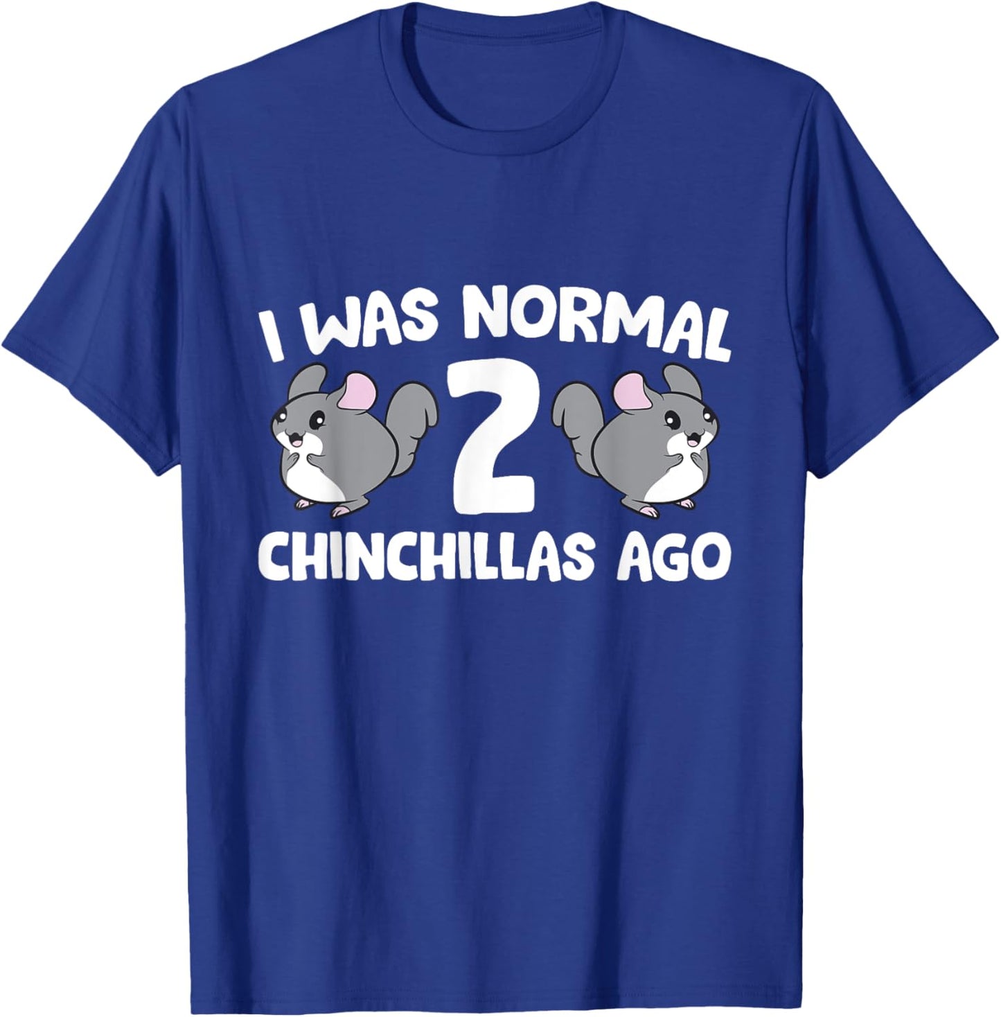 Chinchilla Pet Owner I Was Normal 2 Chinchillas Ago T-Shirt - T-Shirt | Royal