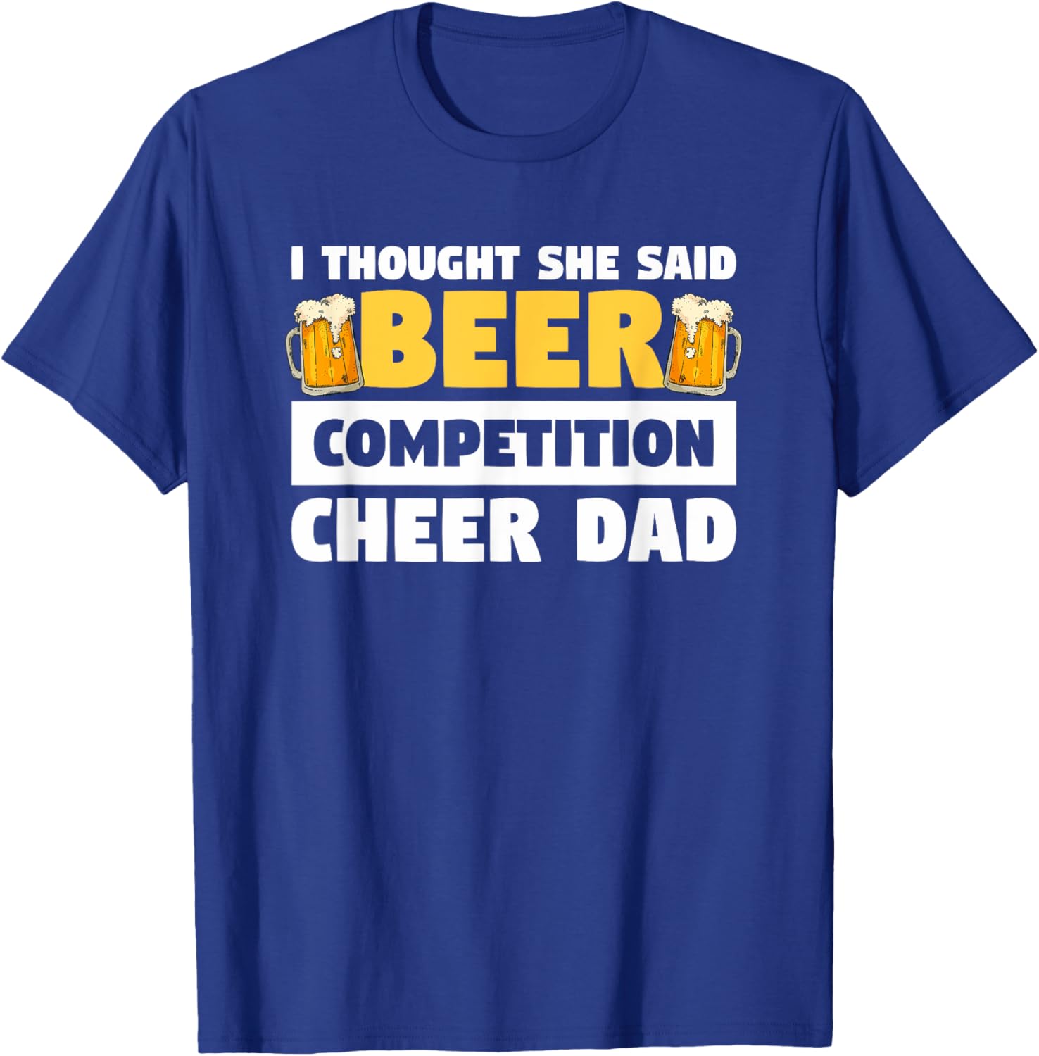 I Thought She Said Beer Competition Cheer Dad T-Shirt - T-Shirt | Royal