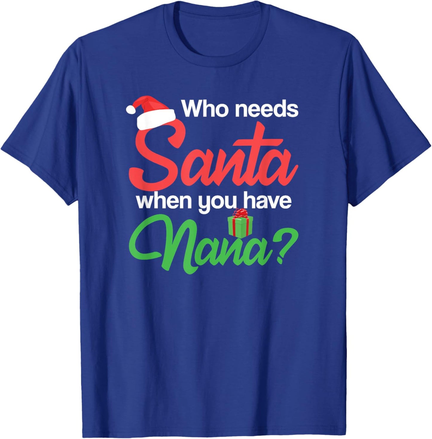 Christmas Claus Xmas Who Needs Santa When You Have Nana T-Shirt - T-Shirt | Royal