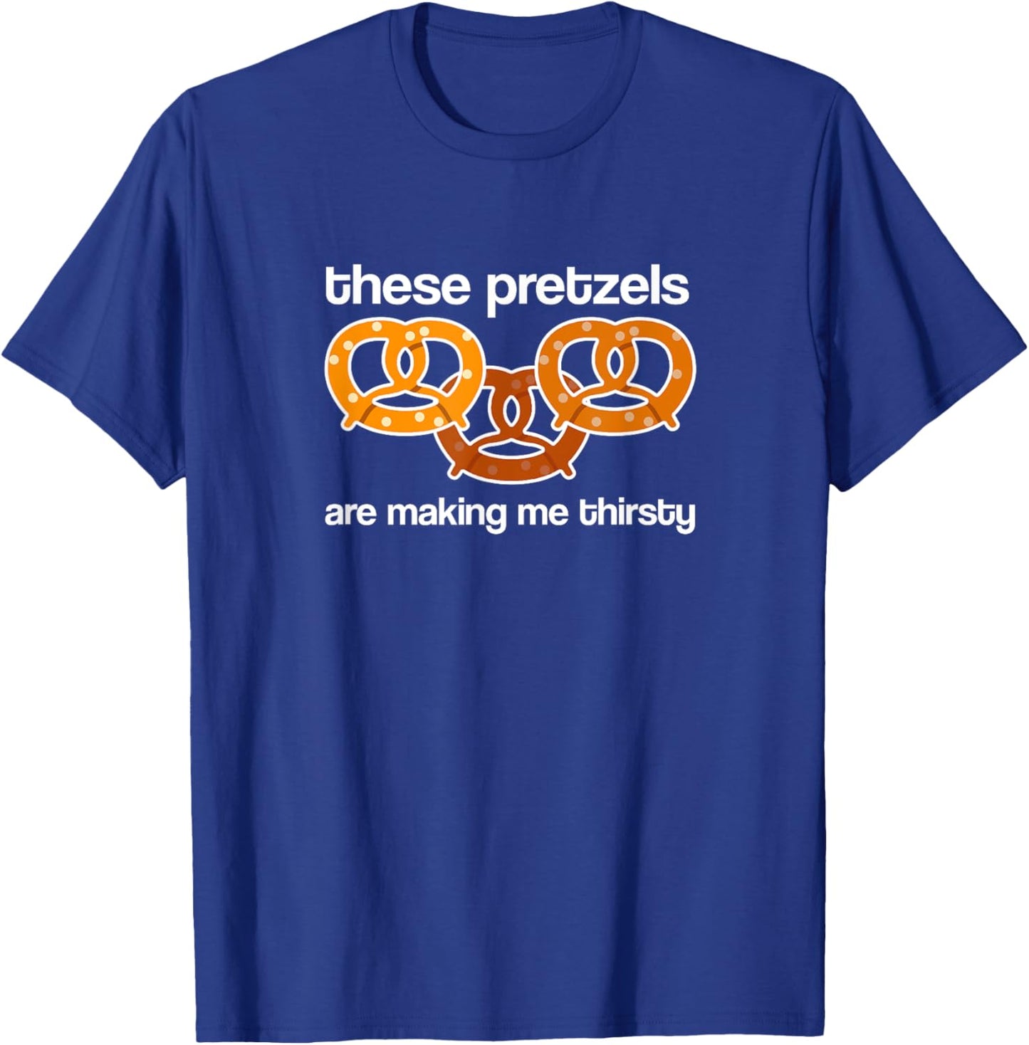 Vandelay Latex Division These Pretzels are Making me Thirsty T-Shirt - T-Shirt | Royal