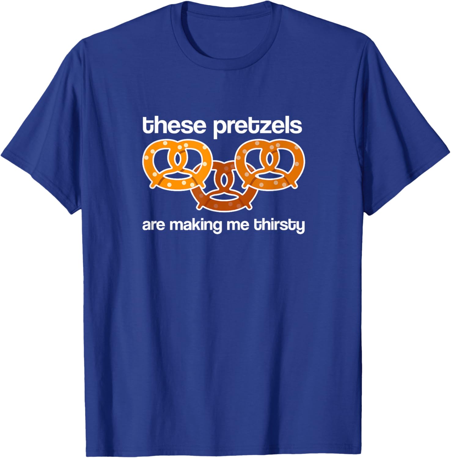 Vandelay Latex Division These Pretzels are Making me Thirsty T-Shirt - T-Shirt | Royal