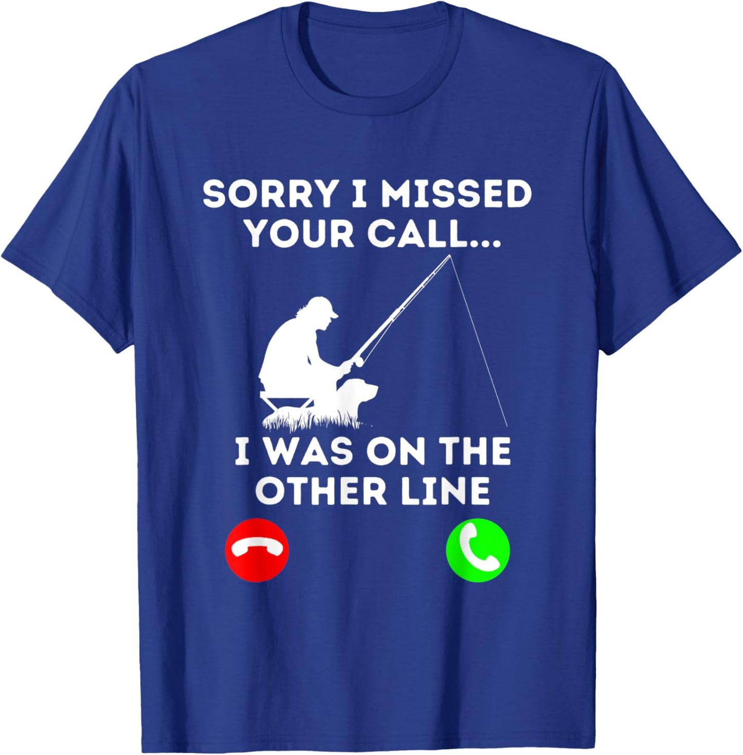 Sorry I Missed YOur Call I Was On The Other Line Fishing T-Shirt - T-Shirt | Royal