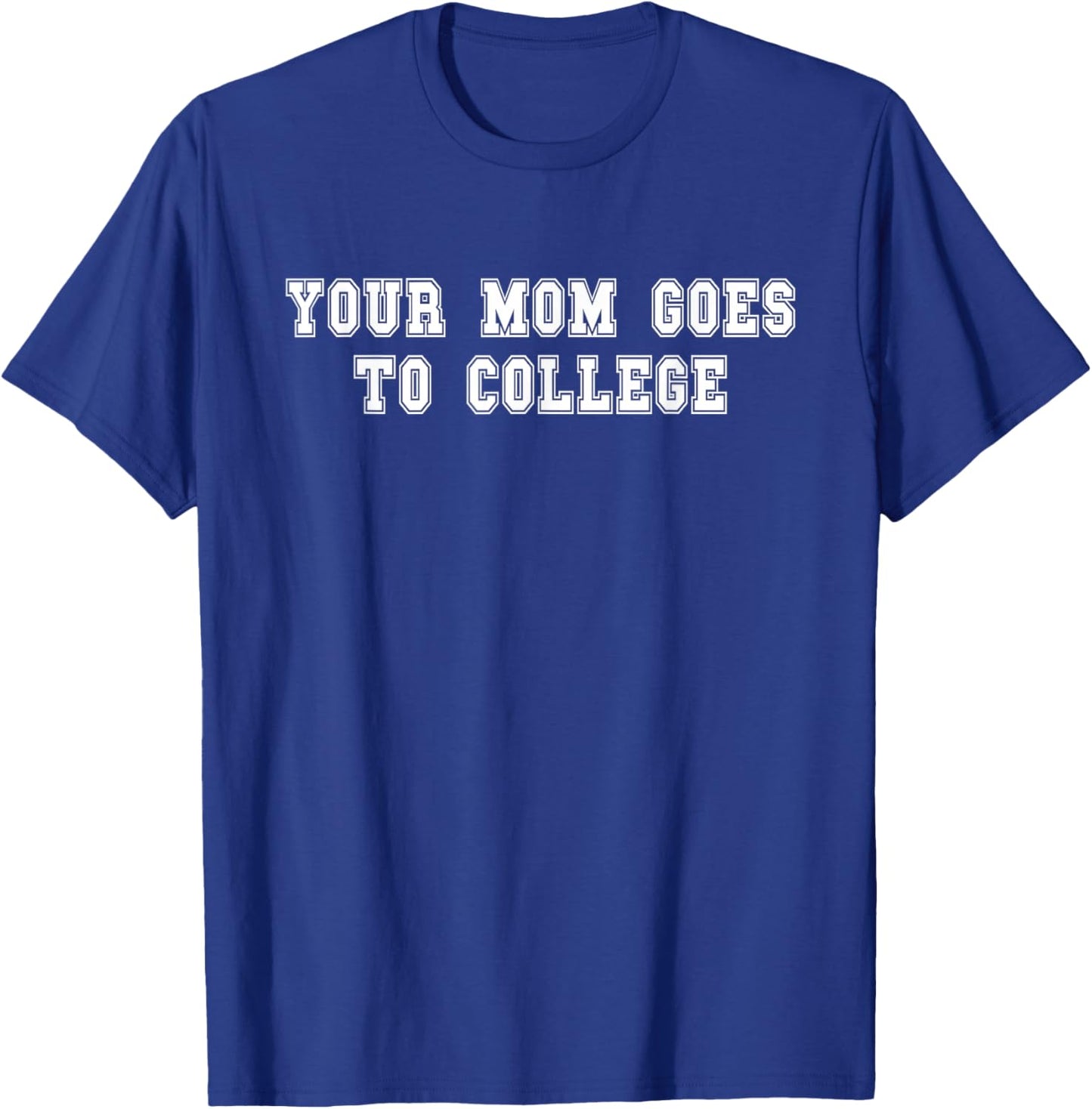 Your mom goes to college T-Shirt - T-Shirt | Royal