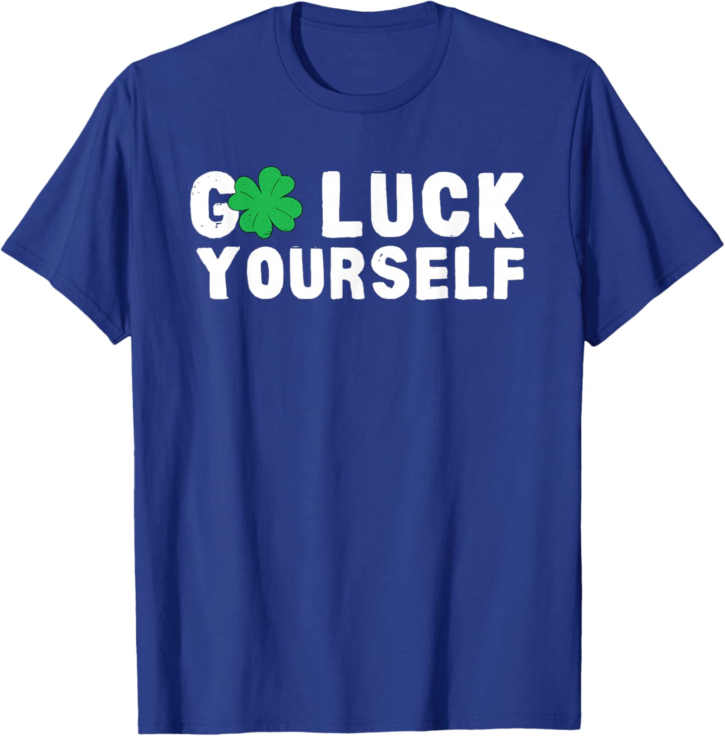 Go Luck Yourself St Patricks Day Funny T-Shirt - T-Shirt | Royal