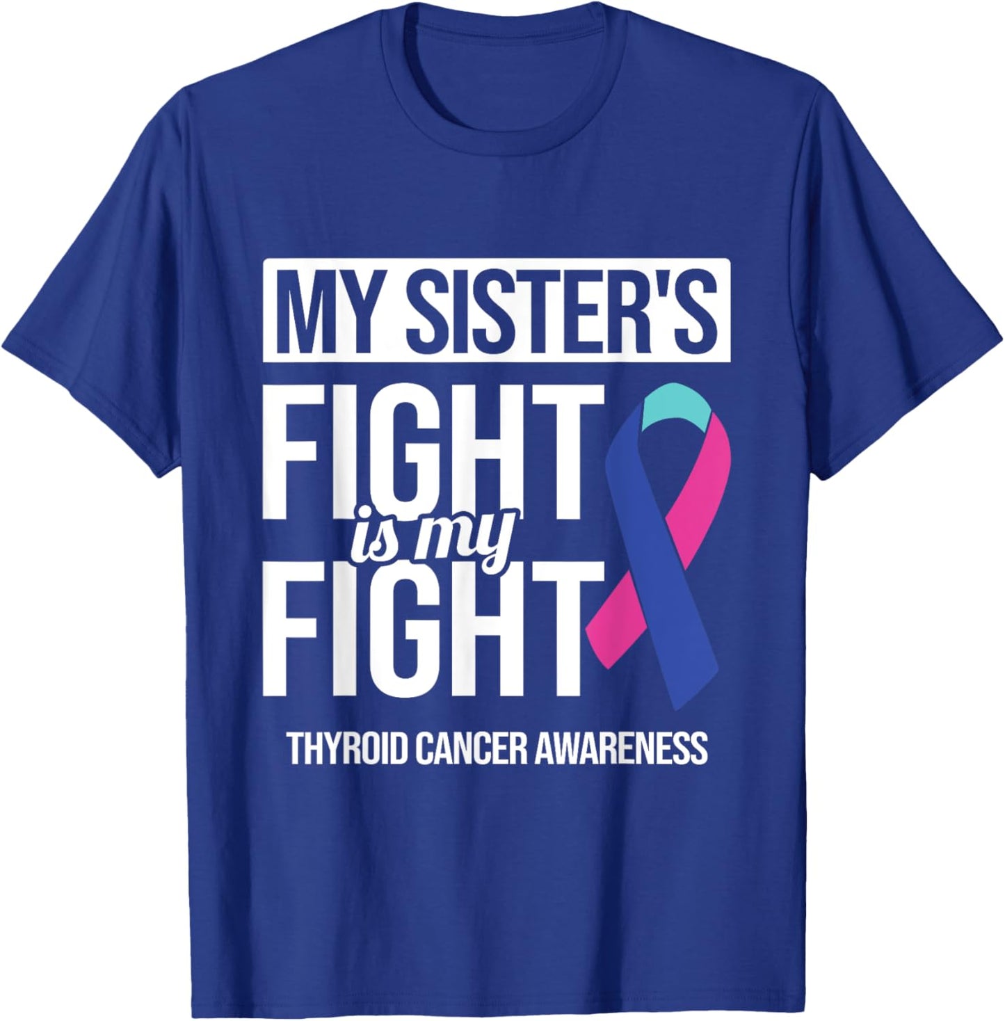 My Sister's Fight My Fight Thyroid Cancer Awareness Ribbon T-Shirt - T-Shirt | Royal