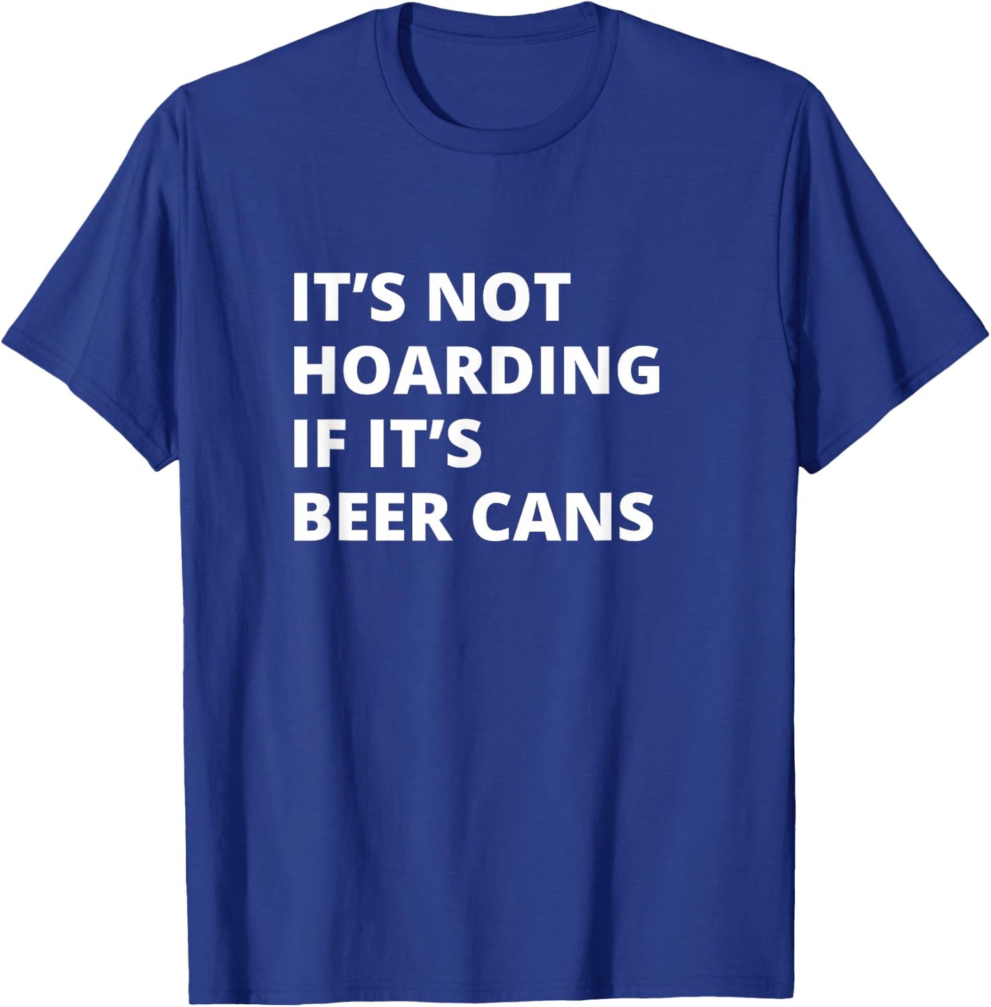It's Not Hoarding If It's Beer cans Collector T-Shirt - T-Shirt | Royal