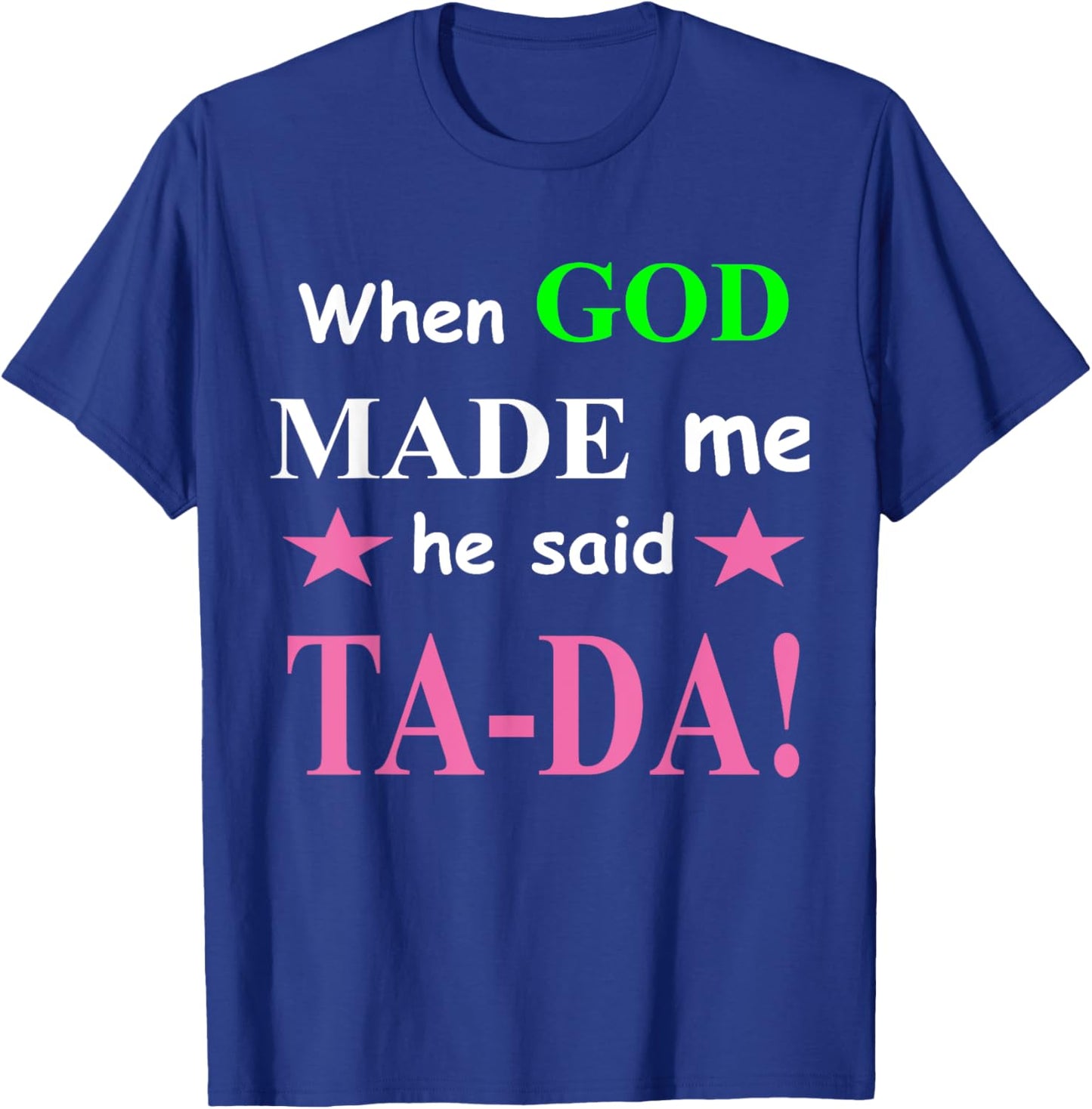 When God Made Me He Said TaDa Funny T-Shirt - T-Shirt | Royal