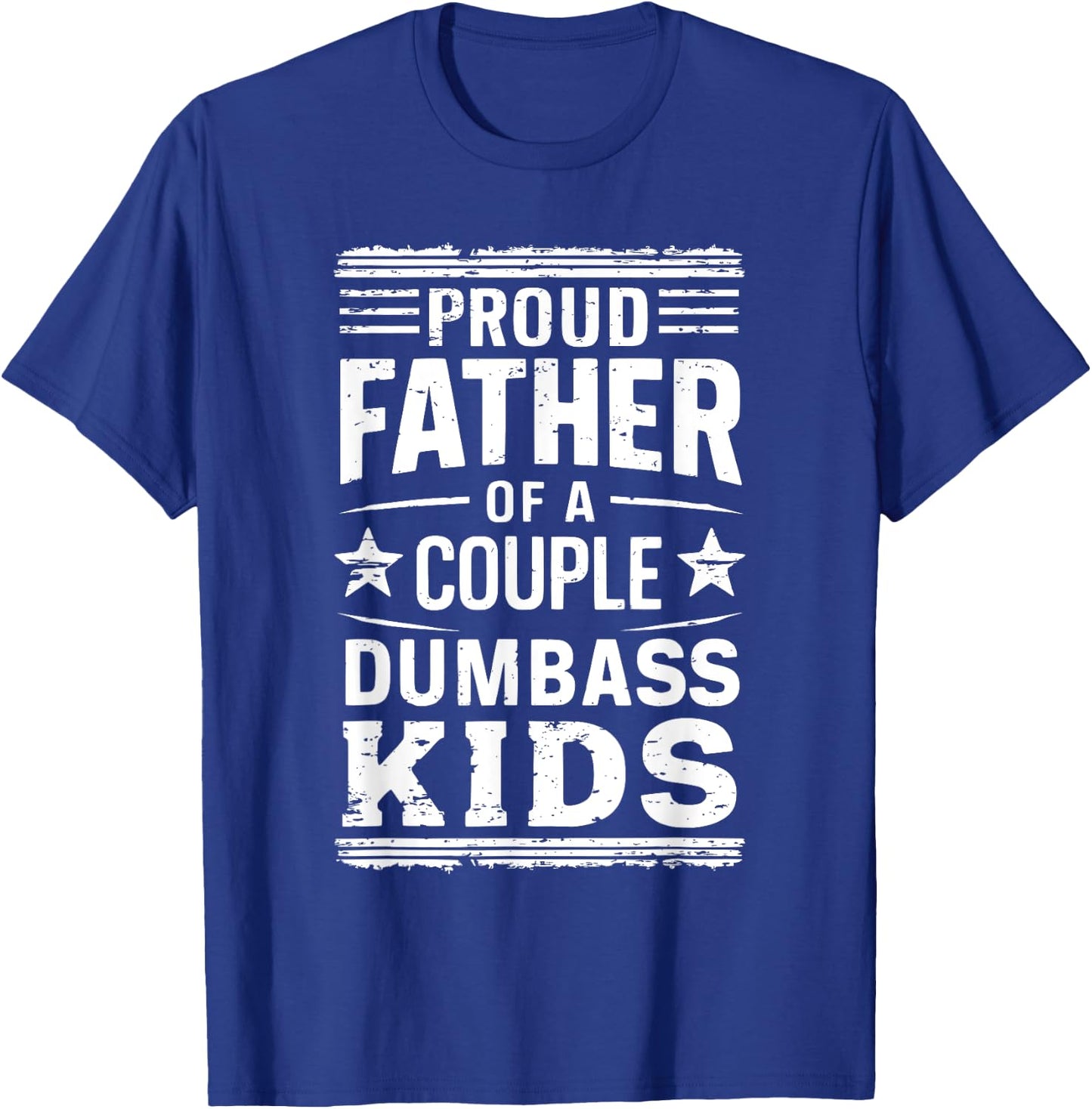 Proud Father of a Couple Dumbass Kids Shirt - Funny Dad T-Shirt - T-Shirt | Royal