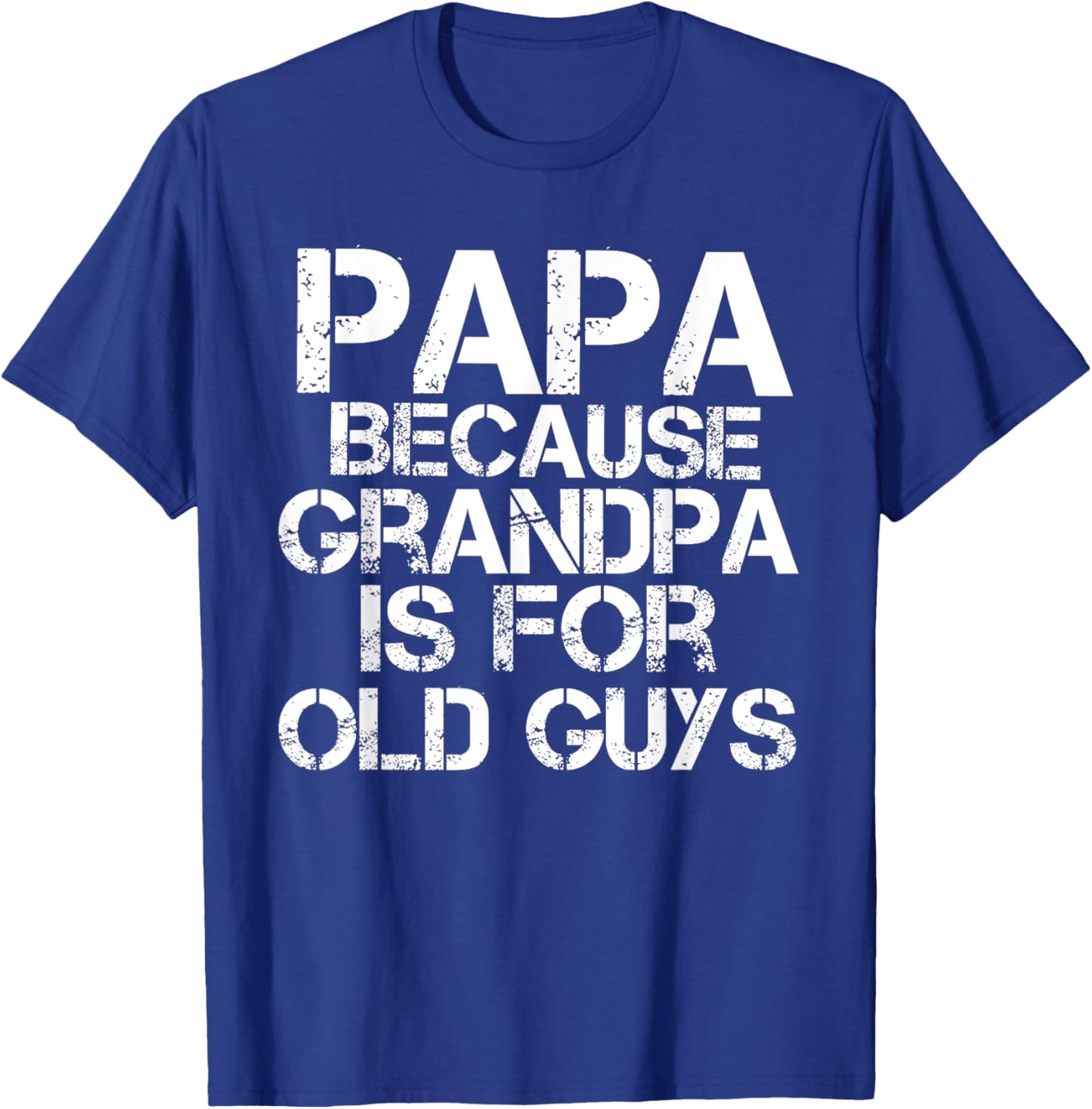 Papa Because Grandpa is For Old Guys Shirt Funny Dad T-Shirt - T-Shirt | Royal
