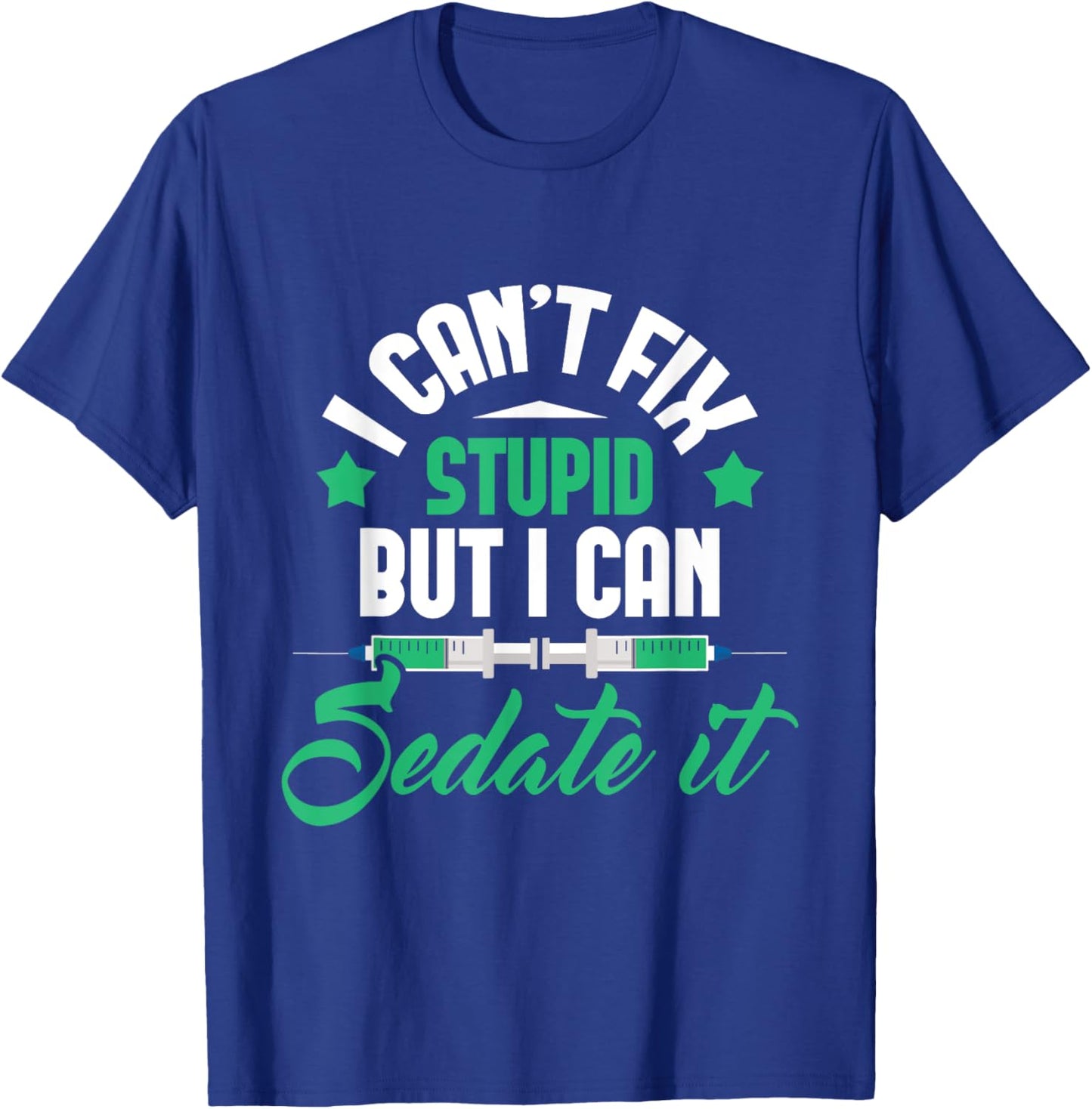 I Can't Fix Stupid But I Can Sedate It - Nurse Anesthetist T-Shirt - T-Shirt | Royal