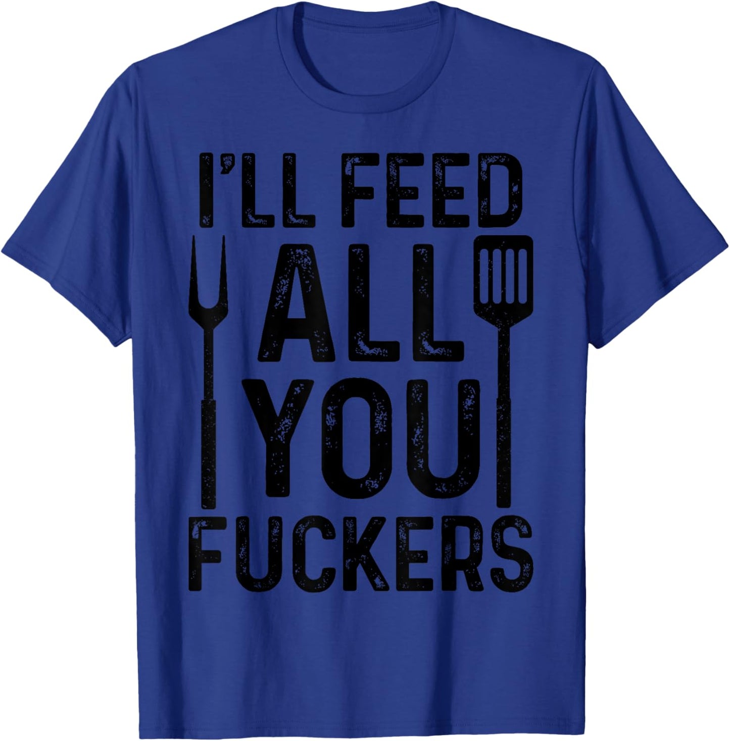 Chef I'll Feed All You F#ckers Funny BBQ Grilling Cook T-Shirt - T-Shirt | Royal