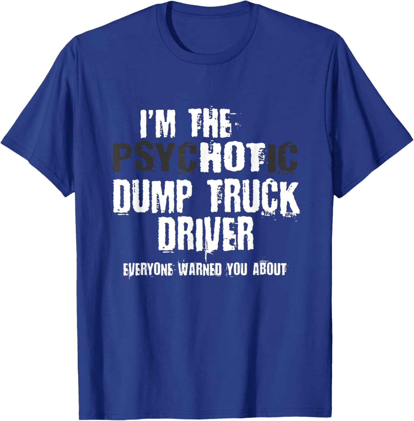 I'm The Hot Psychotic Dump Truck Driver Warning You Funny T-Shirt - T-Shirt | Royal