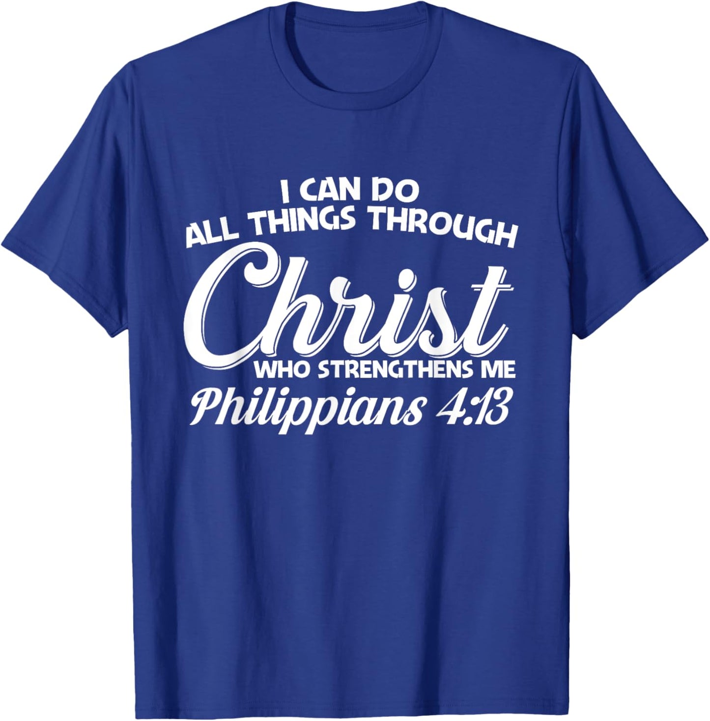 Philippians 4 13 I Can Do All Things Through Christ T-Shirt - T-Shirt | Royal