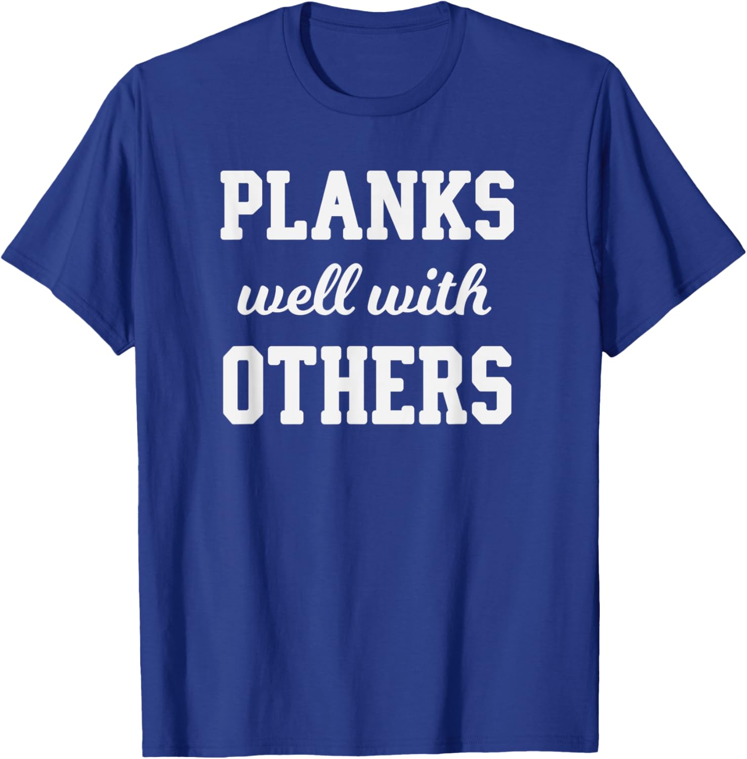 Funny Workout Saying Planks Well With Others T-Shirt - T-Shirt | Royal