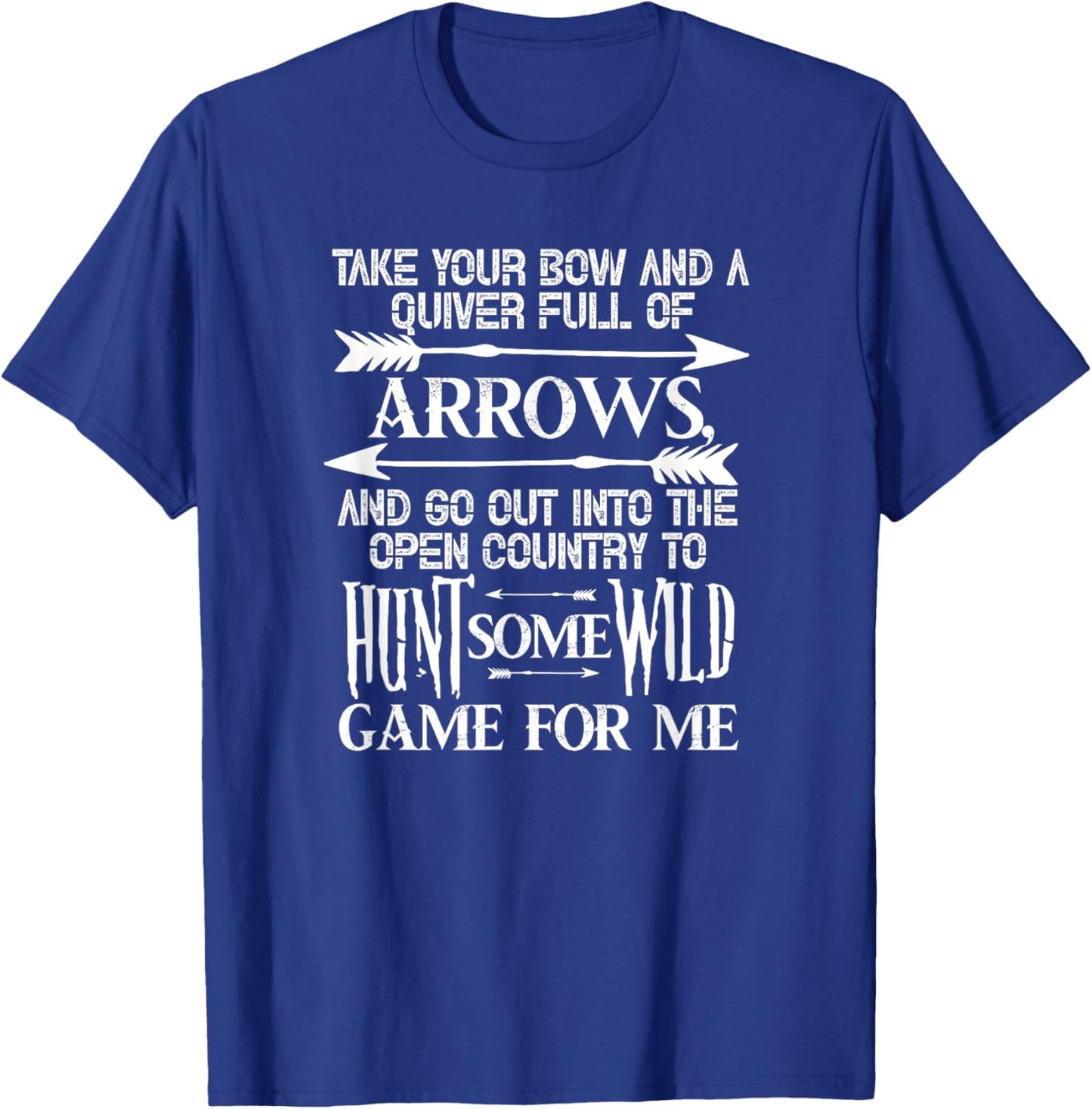 Take Your Bow and A Quiver Full of Arrows Hunting Hunter T-Shirt - T-Shirt | Royal