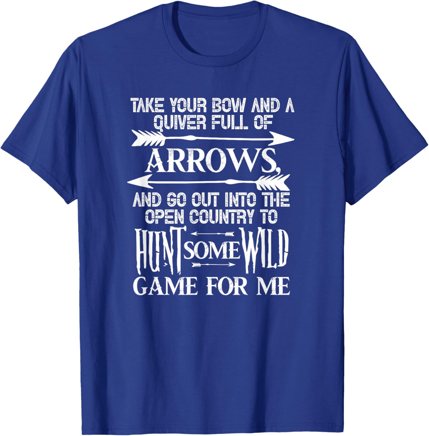 Take Your Bow and A Quiver Full of Arrows Hunting Hunter T-Shirt - T-Shirt | Royal