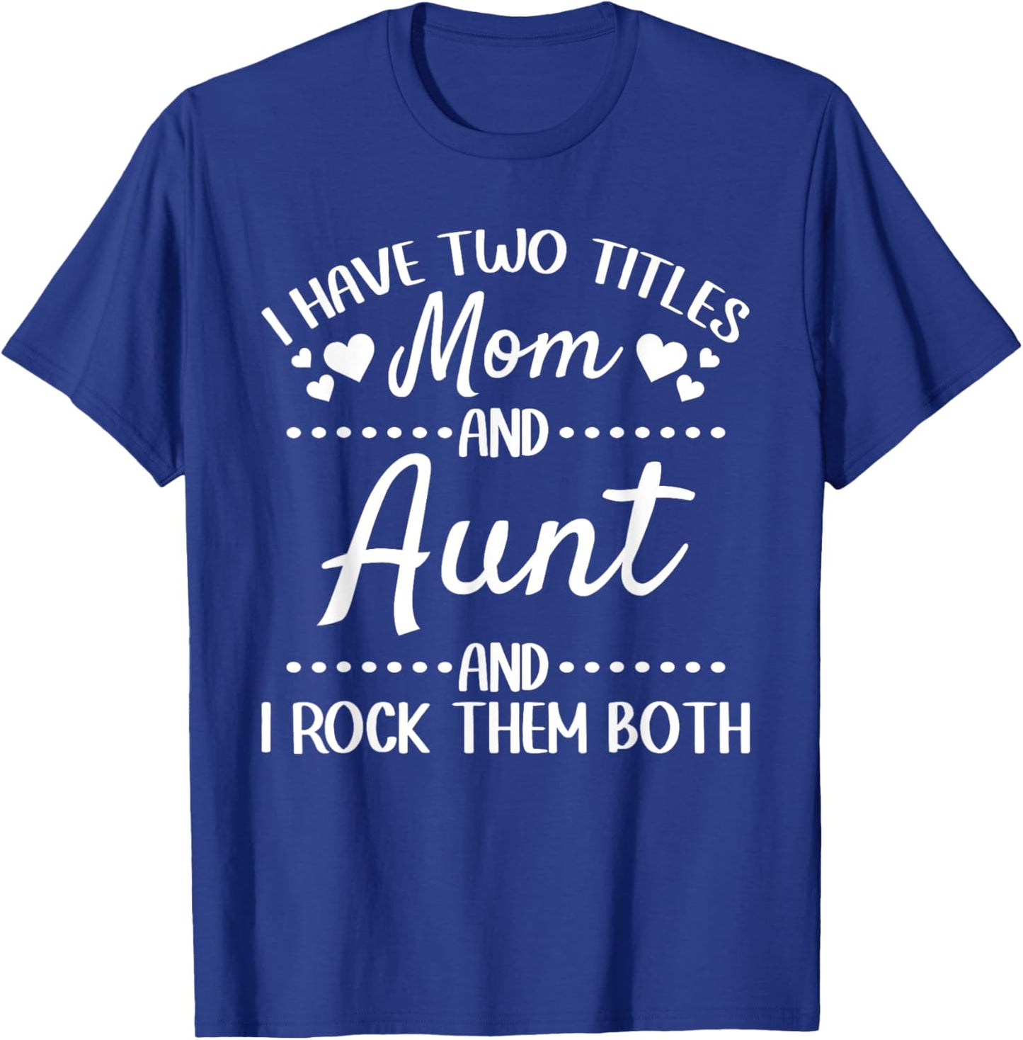 I Have Two Titles Mom And Aunt And I Rock Them Both - Aunt T-Shirt - T-Shirt | Royal