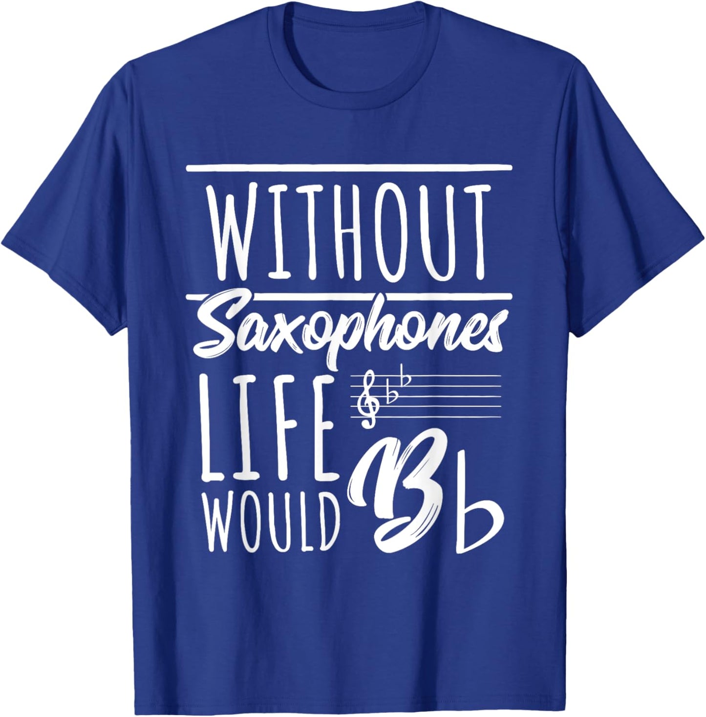 Without Saxophones Life Would Be b I Sax Saxist Saxophone T-Shirt - T-Shirt | Royal