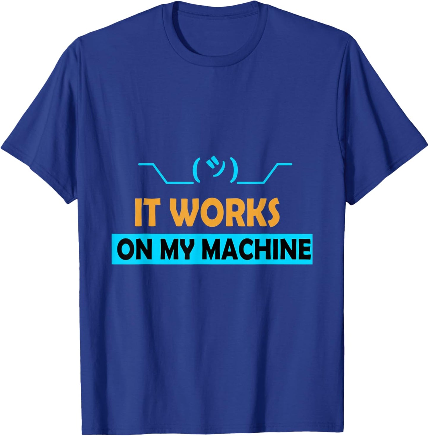It Works on My Machine T-Shirt - T-Shirt | Royal