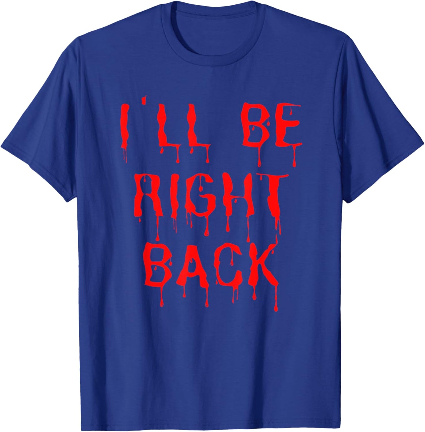 I'll be right back, Funny Horror Movie Fan Halloween T-Shirt - T-Shirt | Royal