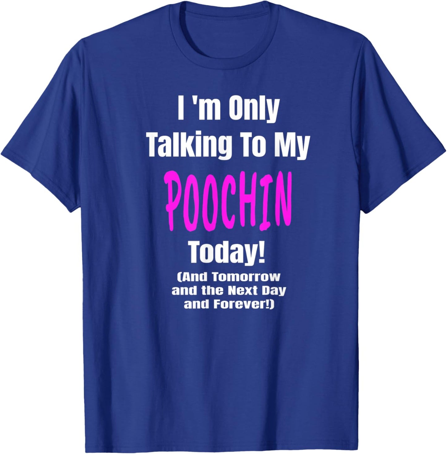 POOCHIN Im Only Talking Dog Lover Puppy Funny T-Shirt - T-Shirt | Royal