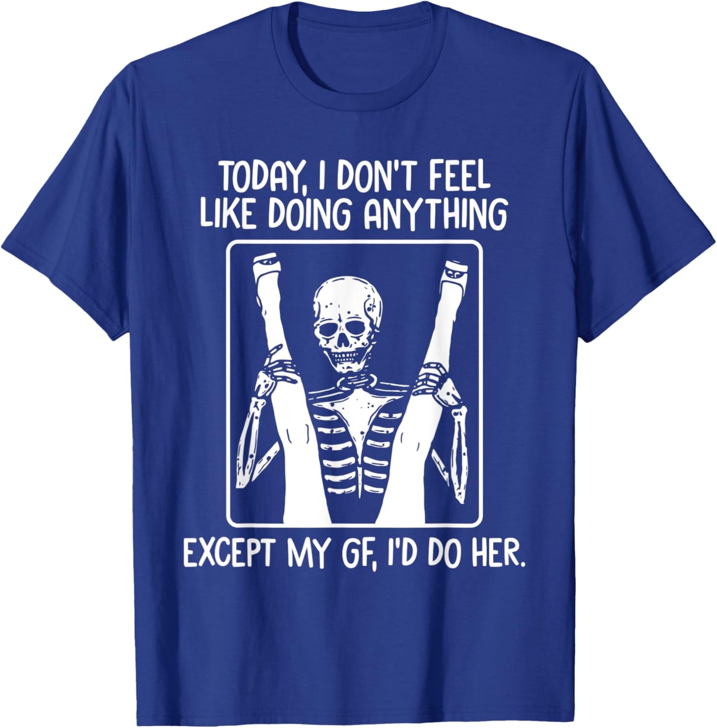 Today I Don't Feel Like Doing Anything Except Gf I'd Do Her T-Shirt - T-Shirt | Royal