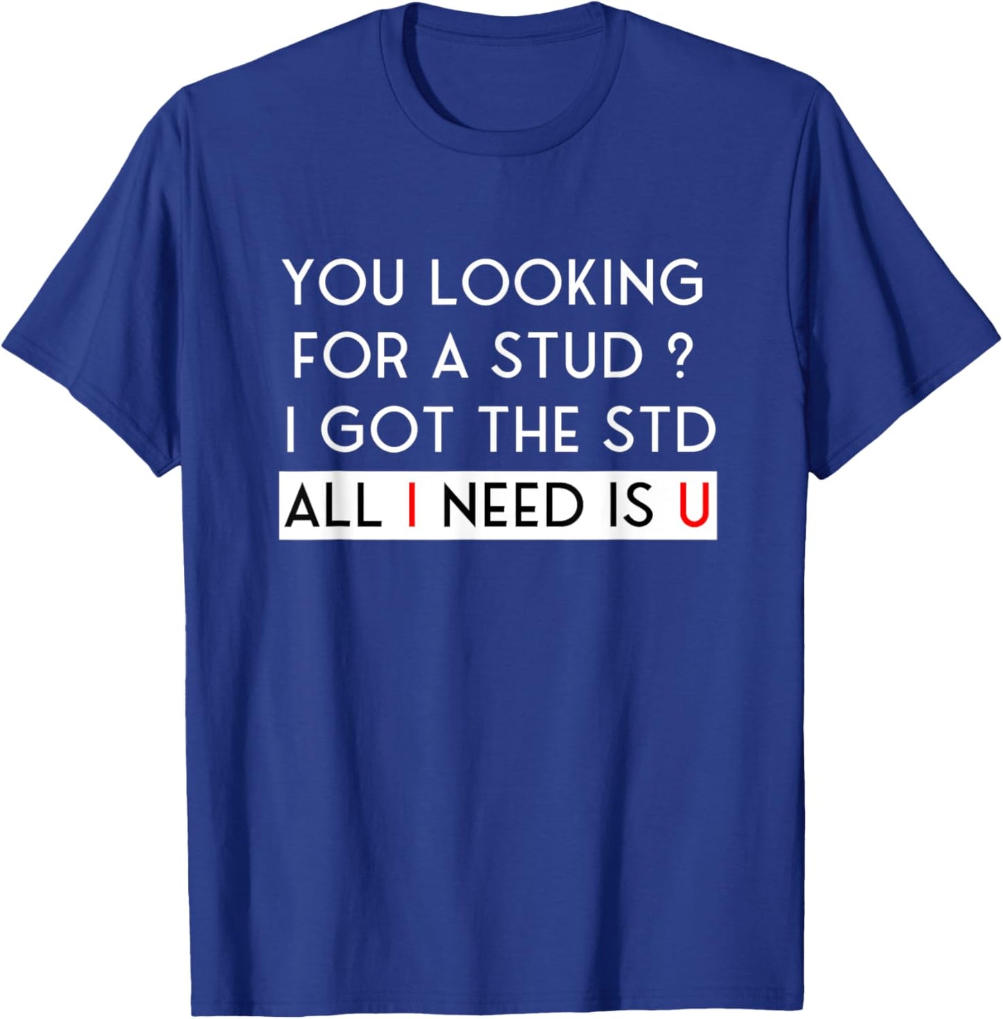 Looking for a Stud? I Got the STD All I Need Is U T-Shirt - T-Shirt | Royal