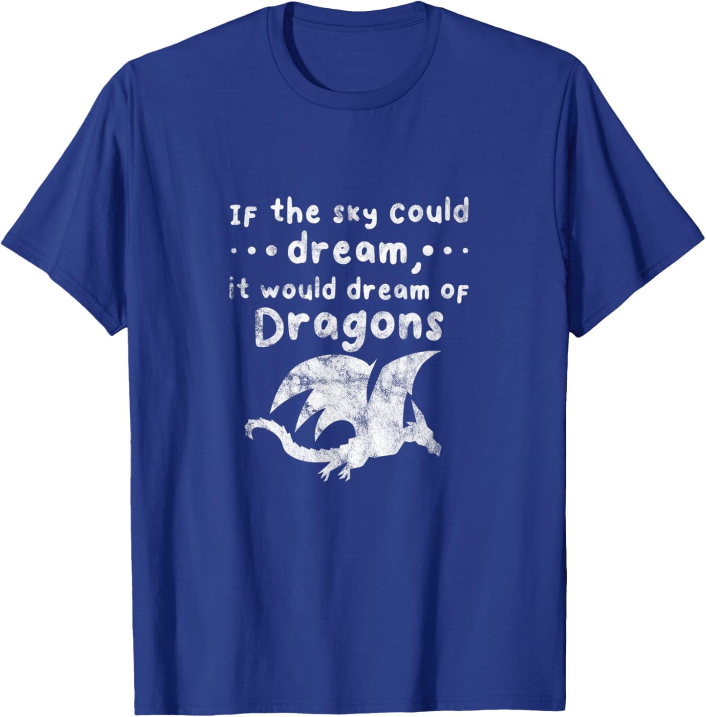 Dragons If The Sky Could Dream It Would Dream Distressed T-Shirt - T-Shirt | Royal