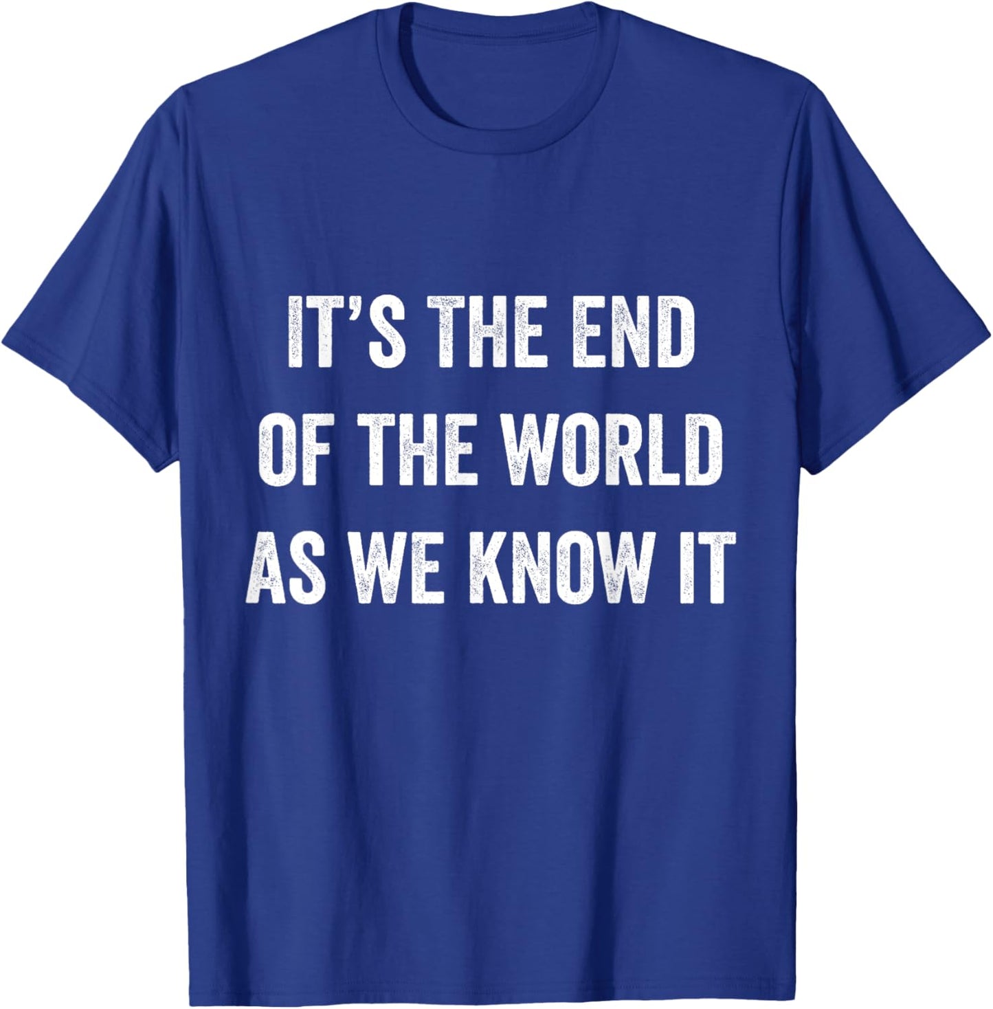 It's The End Of The World As We Know It Funny Doom Gloom T-Shirt - T-Shirt | Royal