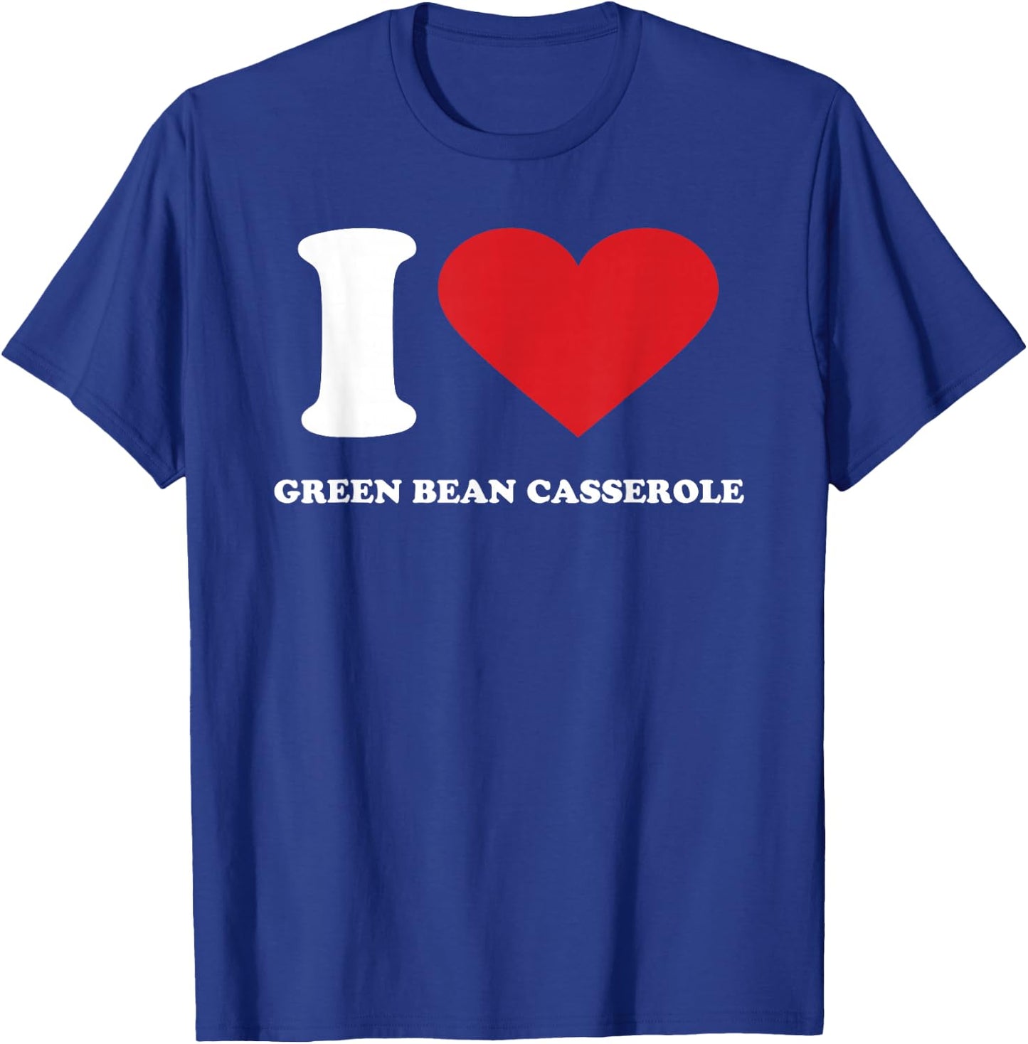 I Love GREEN BEAN CASSEROLE I Heart GREEN BEAN CASSEROLE T-Shirt - T-Shirt | Royal