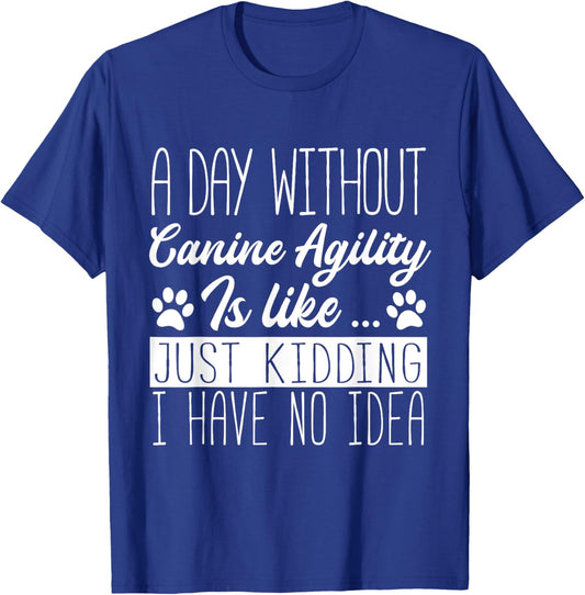 Dog Agility - A Day Without Canine Agility Is Like T-Shirt - T-Shirt | Royal