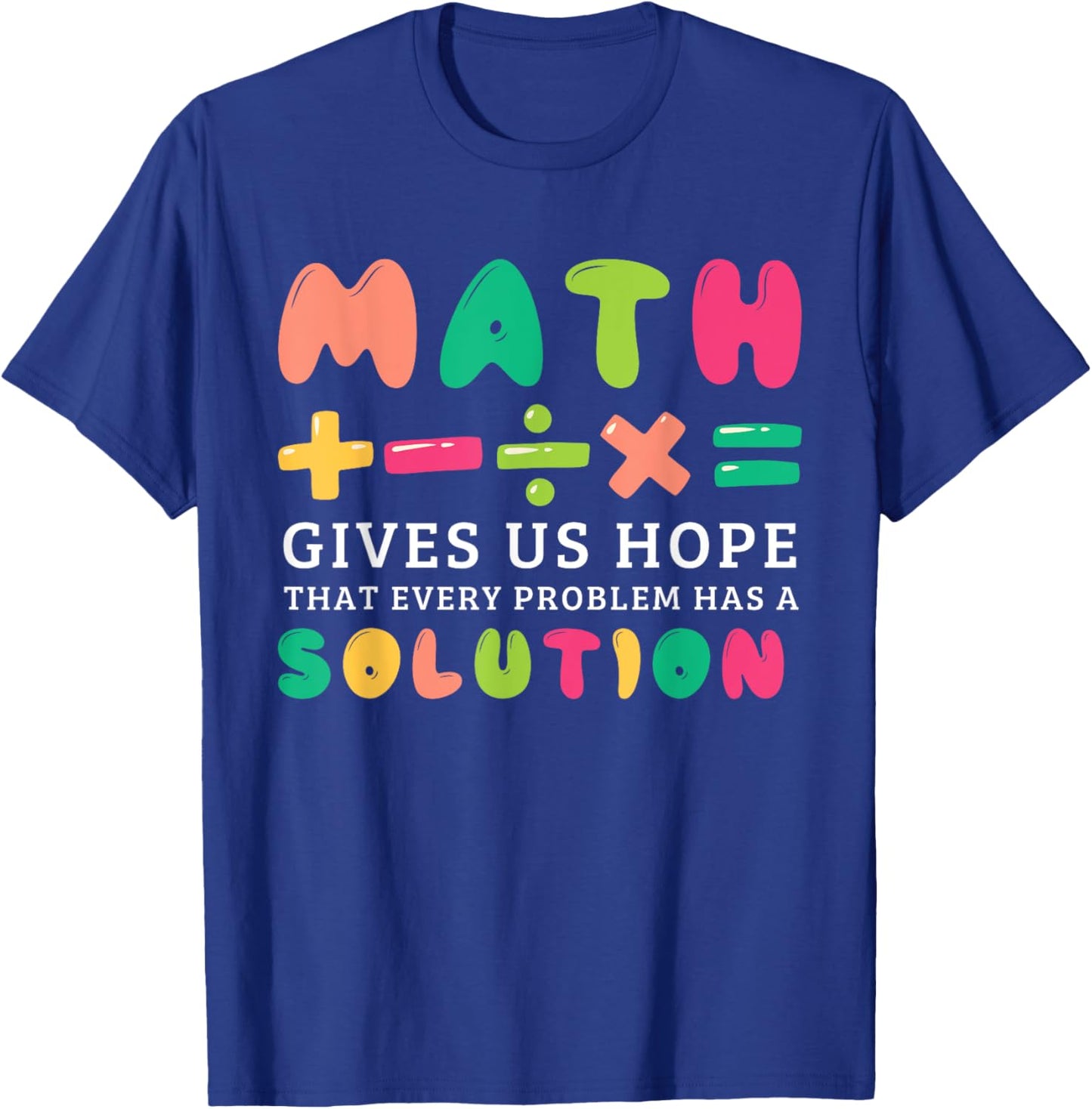 Math Gives Us Hope That Every Problem Has A Solution Teacher Women Girls Kids T-Shirt - T-Shirt | Royal
