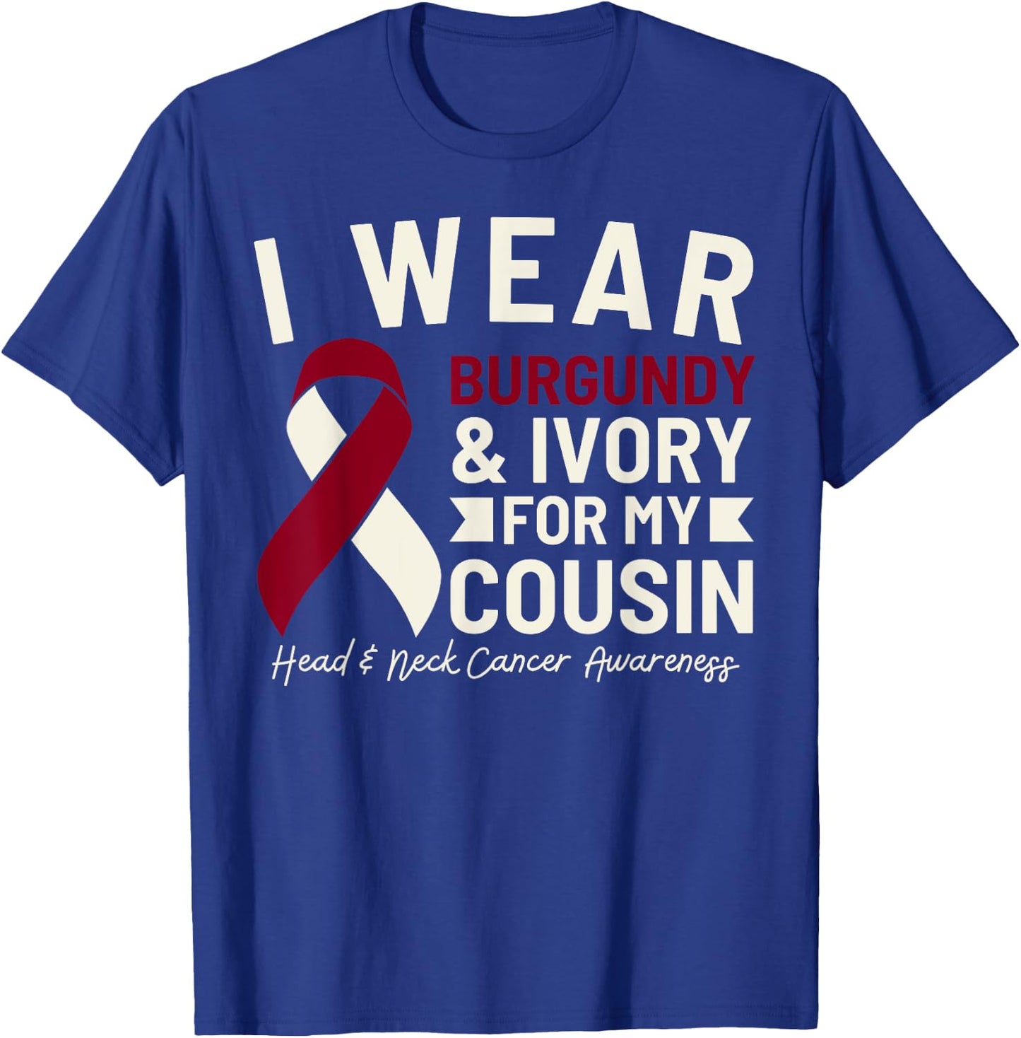I Wear Burgundy Ivory For My Cousin Head and Neck Cancer T-Shirt - T-Shirt | Royal