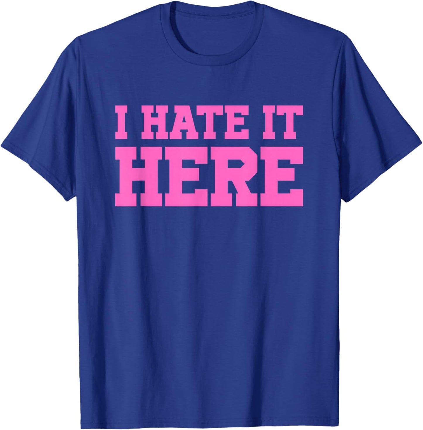 I Hate It Here T-Shirt - T-Shirt | Royal