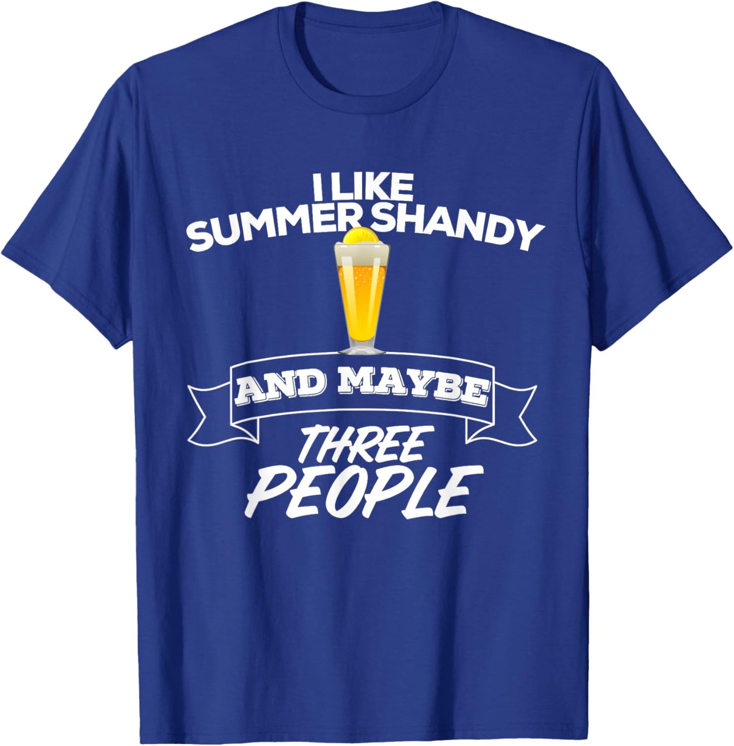 I Like Summer Shandy & Maybe Three People Shandy's Beer Men Women T-Shirt - T-Shirt | Royal