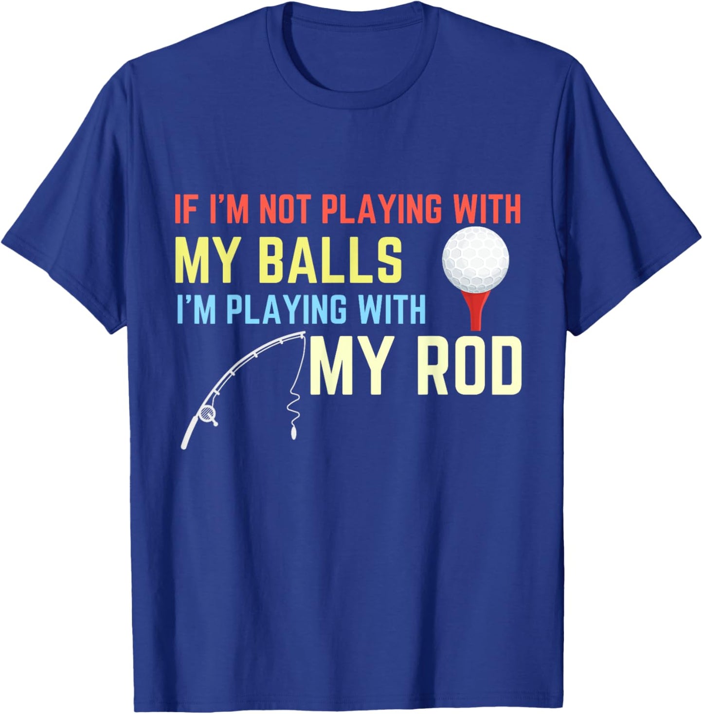Playing With My Balls Playing With My Rod Fishing Golf T-Shirt - T-Shirt | Royal